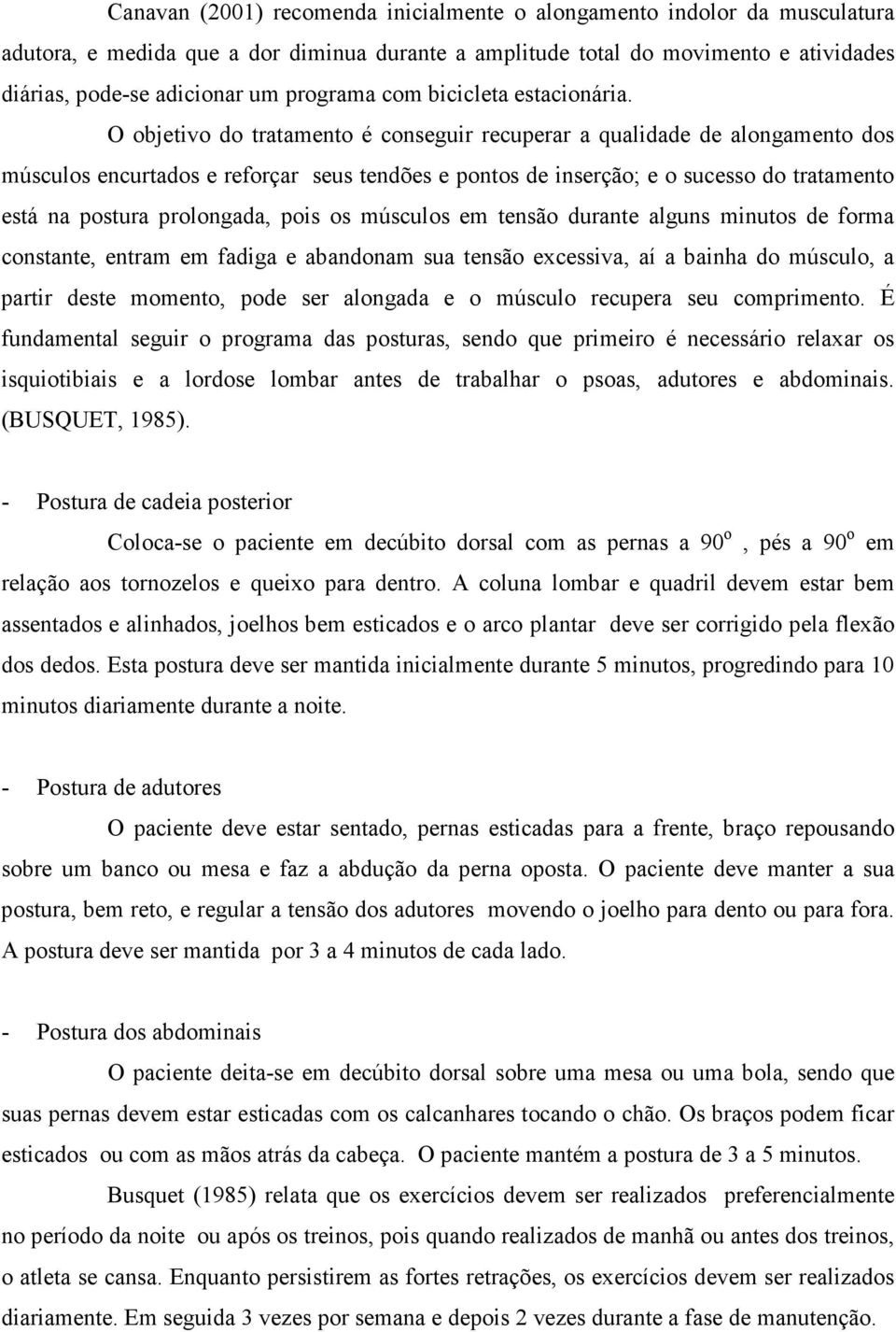 O objetivo do tratamento é conseguir recuperar a qualidade de alongamento dos músculos encurtados e reforçar seus tendões e pontos de inserção; e o sucesso do tratamento está na postura prolongada,