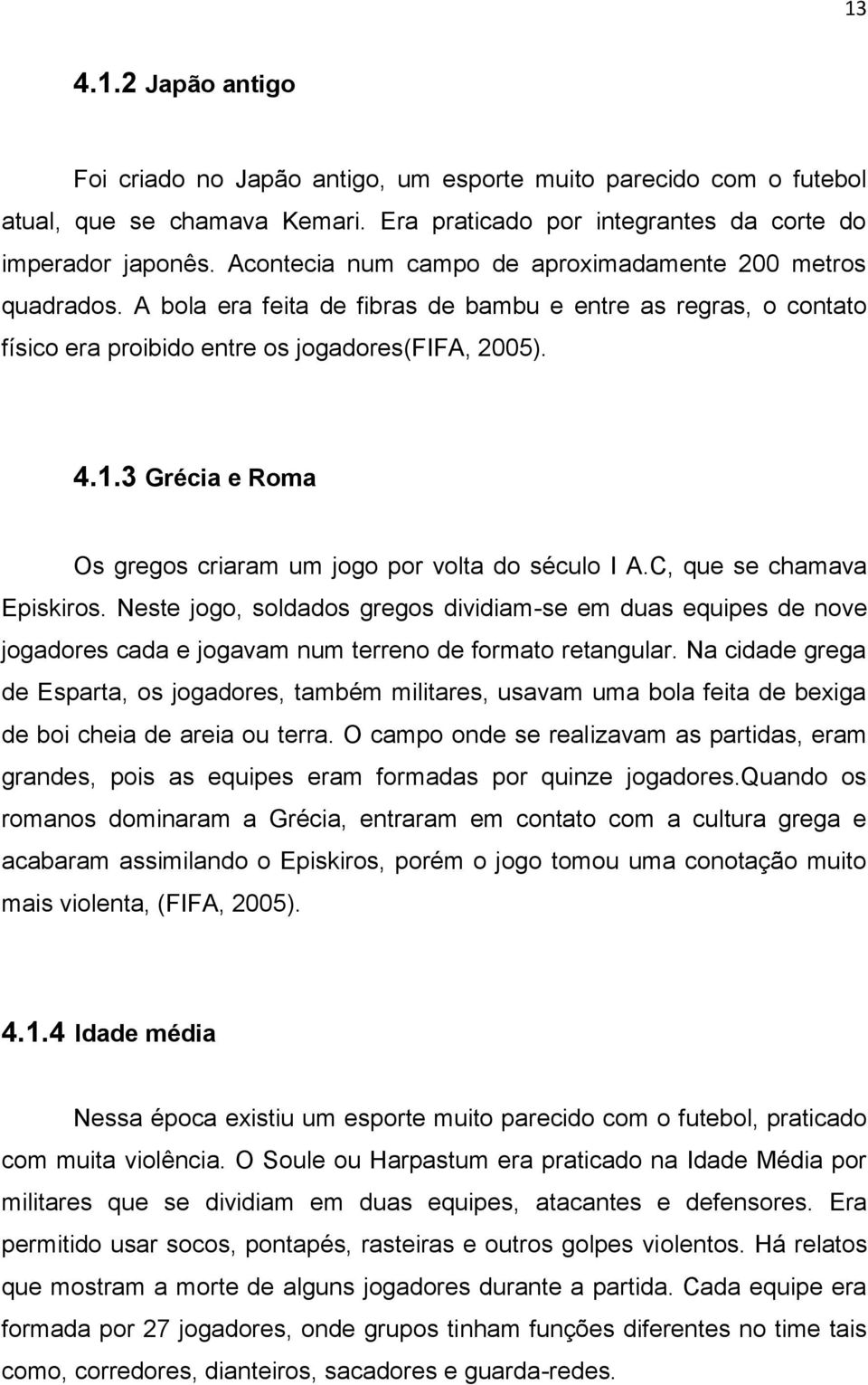 3 Grécia e Roma Os gregos criaram um jogo por volta do século I A.C, que se chamava Episkiros.