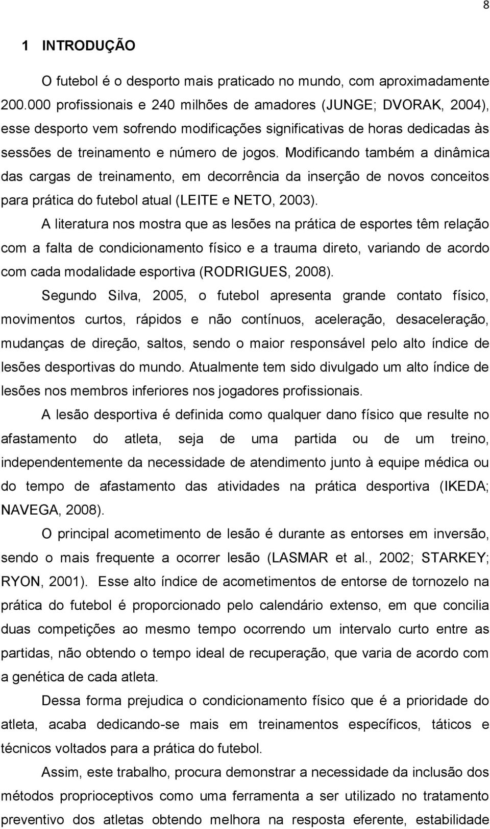 Modificando também a dinâmica das cargas de treinamento, em decorrência da inserção de novos conceitos para prática do futebol atual (LEITE e NETO, 2003).