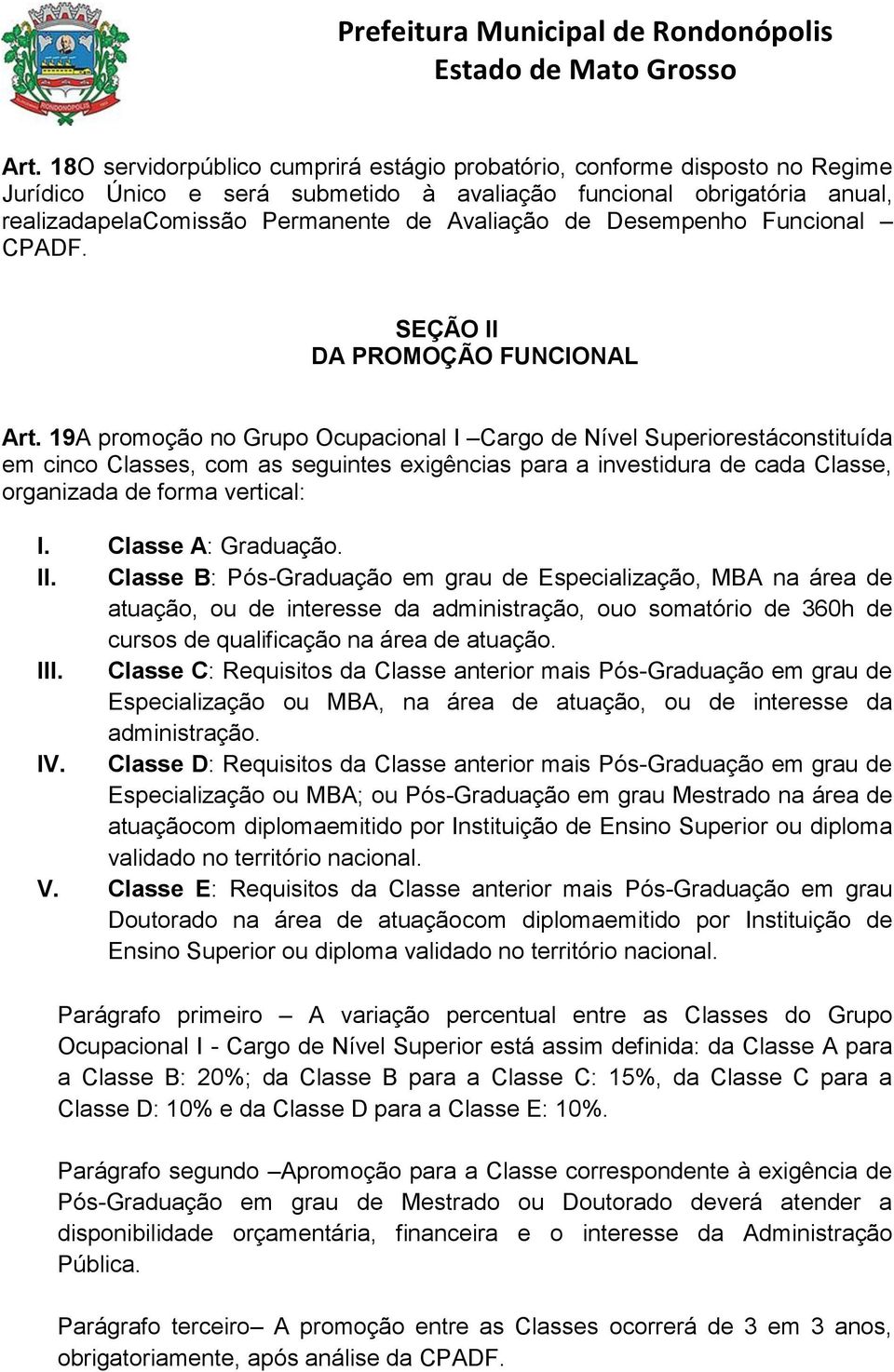 19A promoção no Grupo Ocupacional I Cargo de Nível Superiorestáconstituída em cinco Classes, com as seguintes exigências para a investidura de cada Classe, organizada de forma vertical: I.