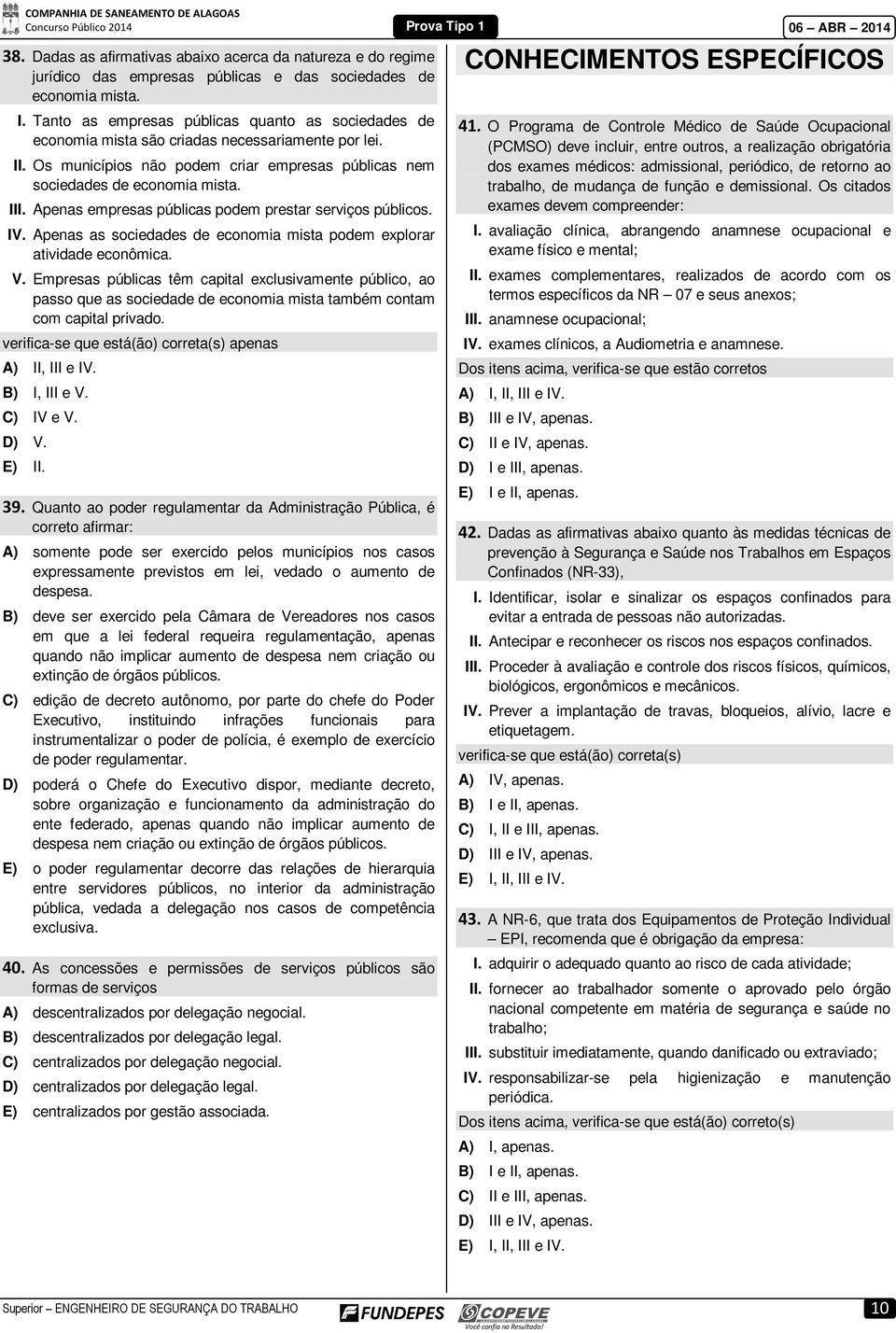 Apenas empresas públicas podem prestar serviços públicos. IV. Apenas as sociedades de economia mista podem explorar atividade econômica. V.