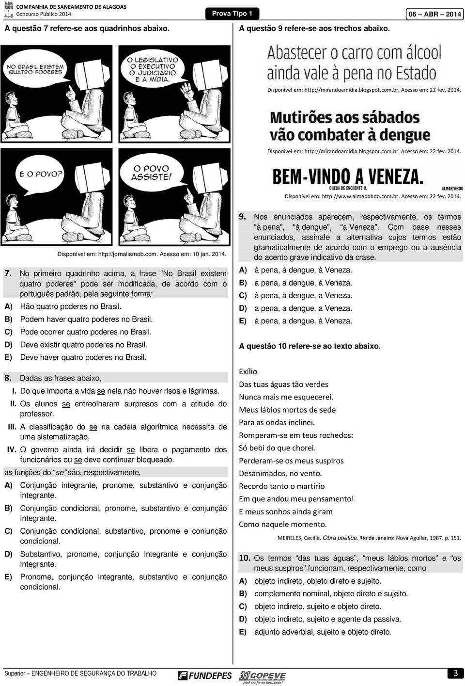 2014. 7. No primeiro quadrinho acima, a frase No Brasil existem quatro poderes pode ser modificada, de acordo com o português padrão, pela seguinte forma: A) Hão quatro poderes no Brasil.