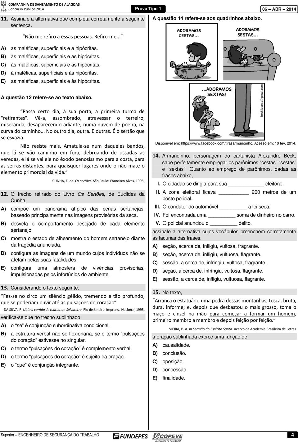 E) as maléficas, superficiais e às hipócritas. A questão 12 refere-se ao texto abaixo. Passa certo dia, à sua porta, a primeira turma de "retirantes".