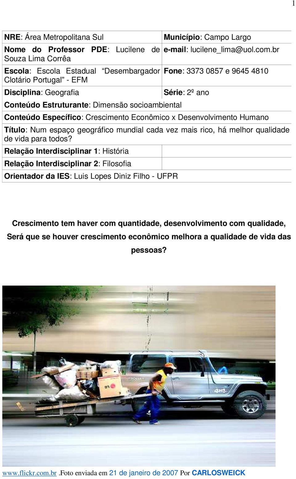 br Fone: 3373 0857 e 9645 4810 Série: 2º ano Conteúdo Específico: Crescimento Econômico x Desenvolvimento Humano Título: Num espaço geográfico mundial cada vez mais rico, há melhor qualidade de vida