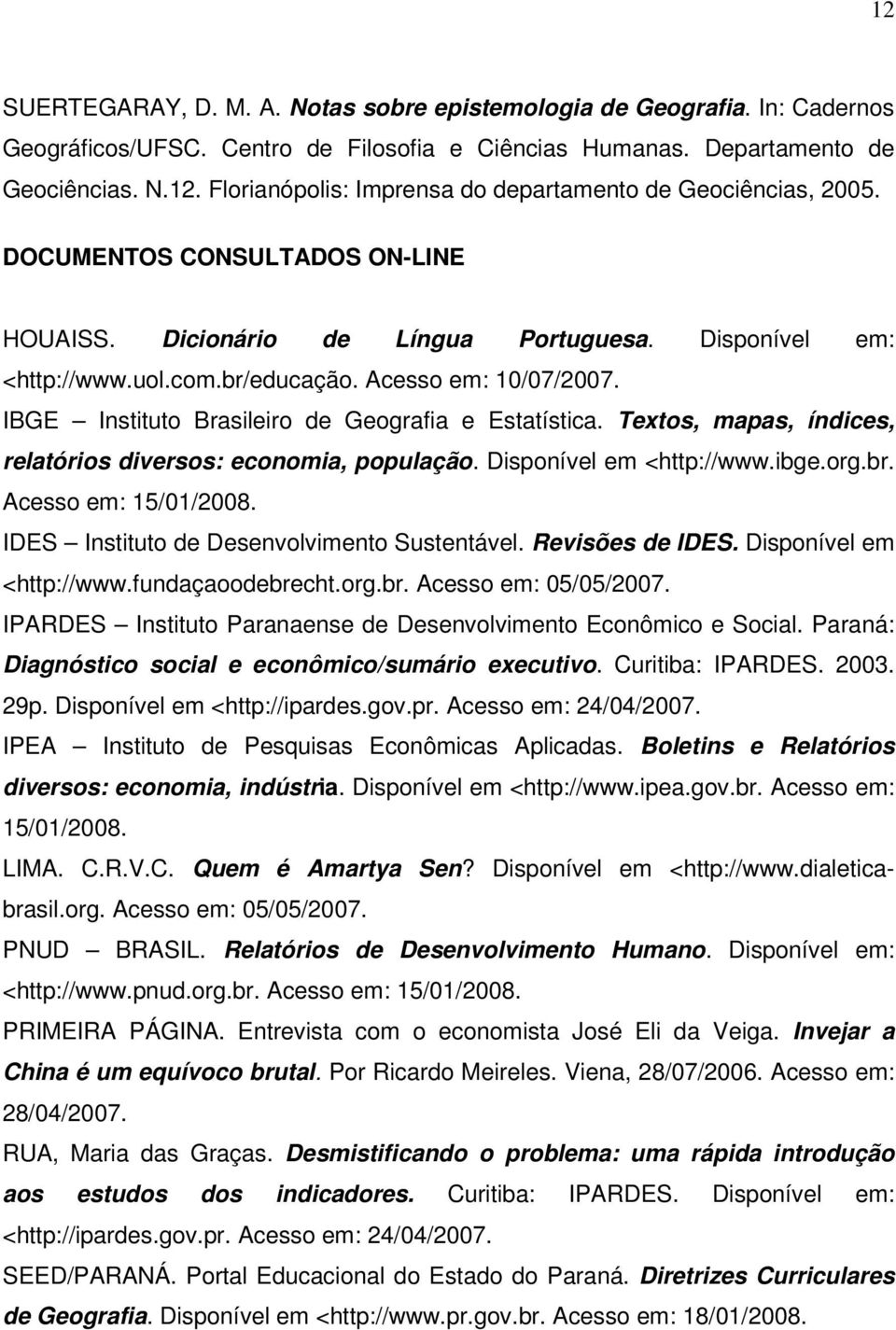 Textos, mapas, índices, relatórios diversos: economia, população. Disponível em <http://www.ibge.org.br. Acesso em: 15/01/2008. IDES Instituto de Desenvolvimento Sustentável. Revisões de IDES.