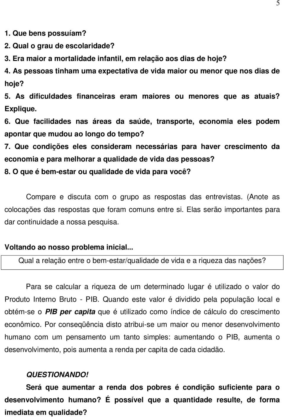 Que facilidades nas áreas da saúde, transporte, economia eles podem apontar que mudou ao longo do tempo? 7.