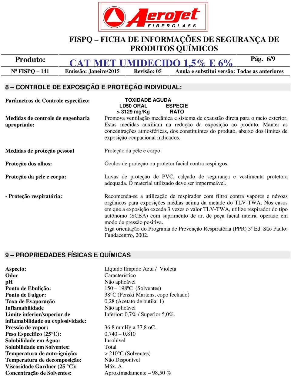 corpo: TOXIDADE AGUDA LD50 ORAL ESPECIE > 3129 mg/kg RATO Promova ventilação mecânica e sistema de exaustão direta para o meio exterior. Estas medidas auxiliam na redução da exposição ao produto.