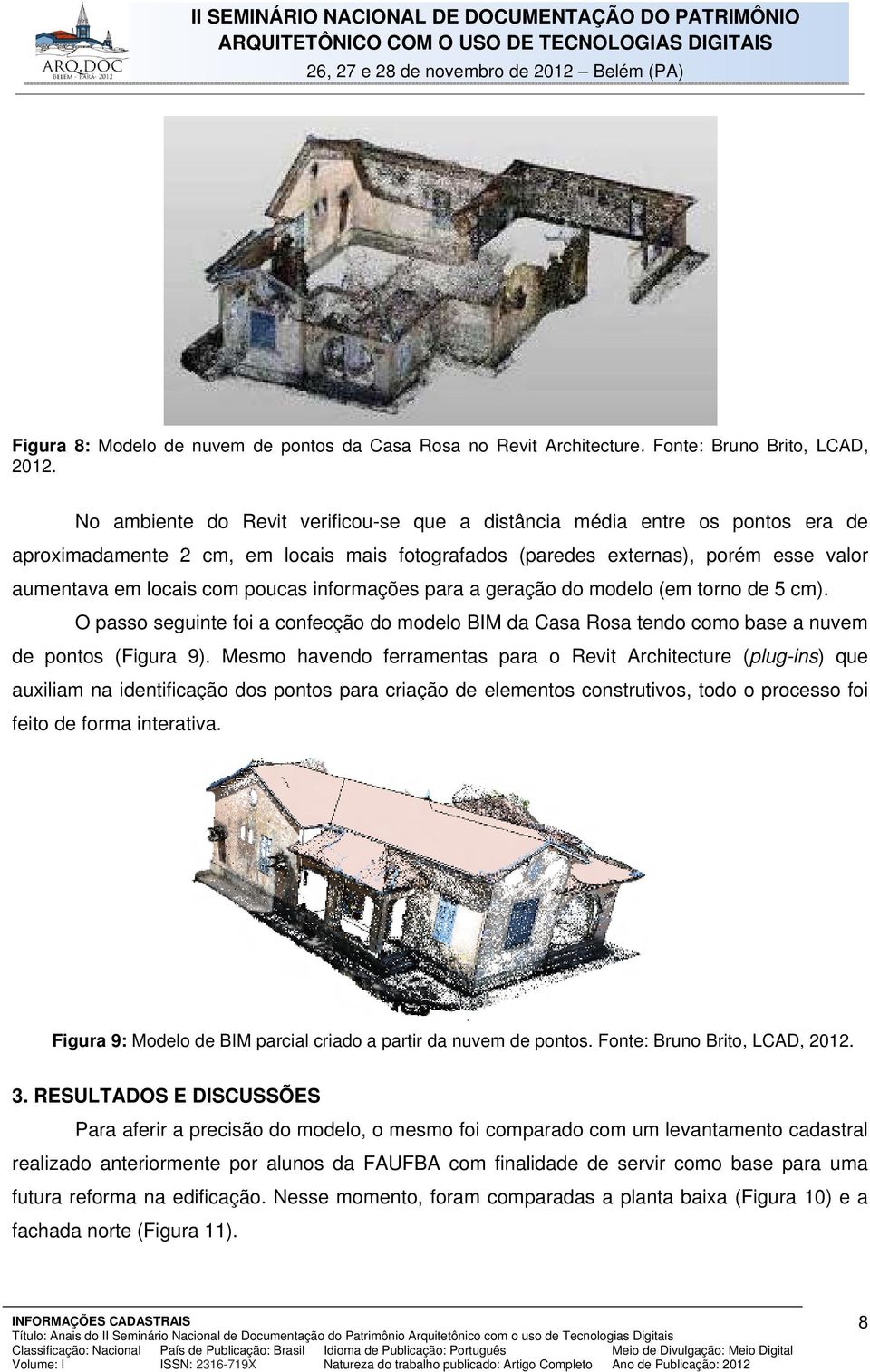 informações para a geração do modelo (em torno de 5 cm). O passo seguinte foi a confecção do modelo BIM da Casa Rosa tendo como base a nuvem de pontos (Figura 9).