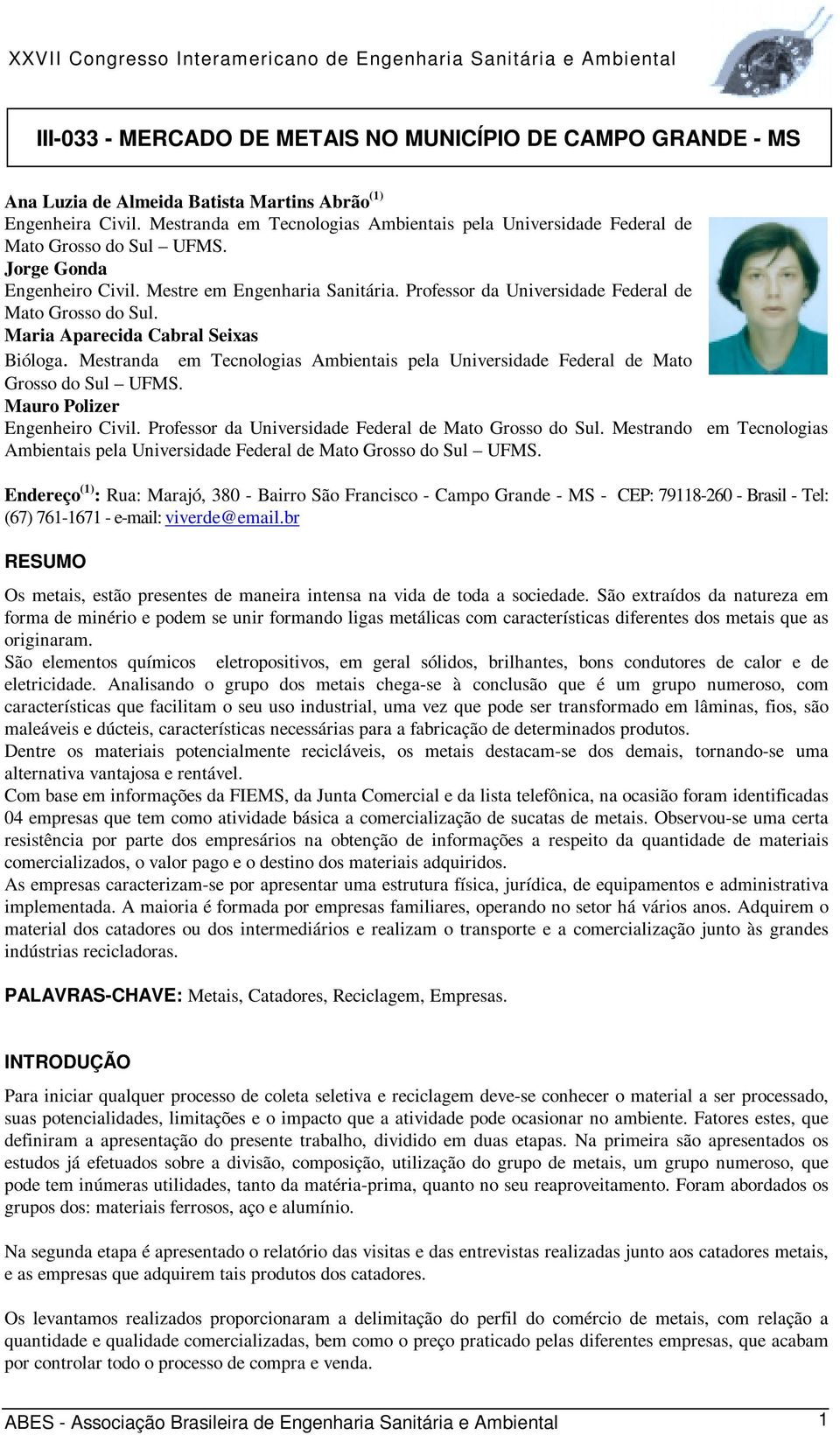 Professor da Universidade Federal de Mato Grosso do Sul. Maria Aparecida Cabral Seixas Bióloga. Mestranda em Tecnologias Ambientais pela Universidade Federal de Mato Grosso do Sul UFMS.