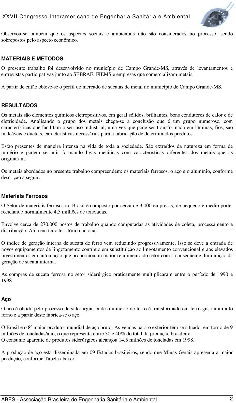 metais. A partir de então obteve-se o perfil do mercado de sucatas de metal no município de Campo Grande-MS.