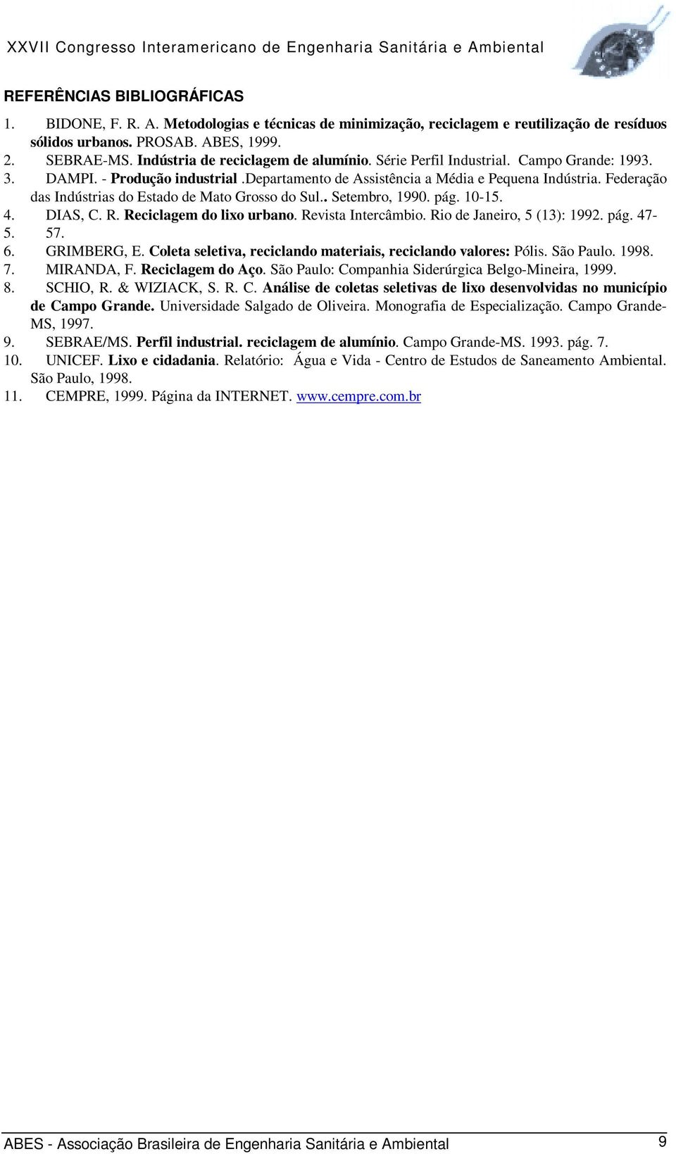 Federação das Indústrias do Estado de Mato Grosso do Sul.. Setembro, 1990. pág. 10-15. 4. DIAS, C. R. Reciclagem do lixo urbano. Revista Intercâmbio. Rio de Janeiro, 5 (13): 1992. pág. 47-5. 57. 6.