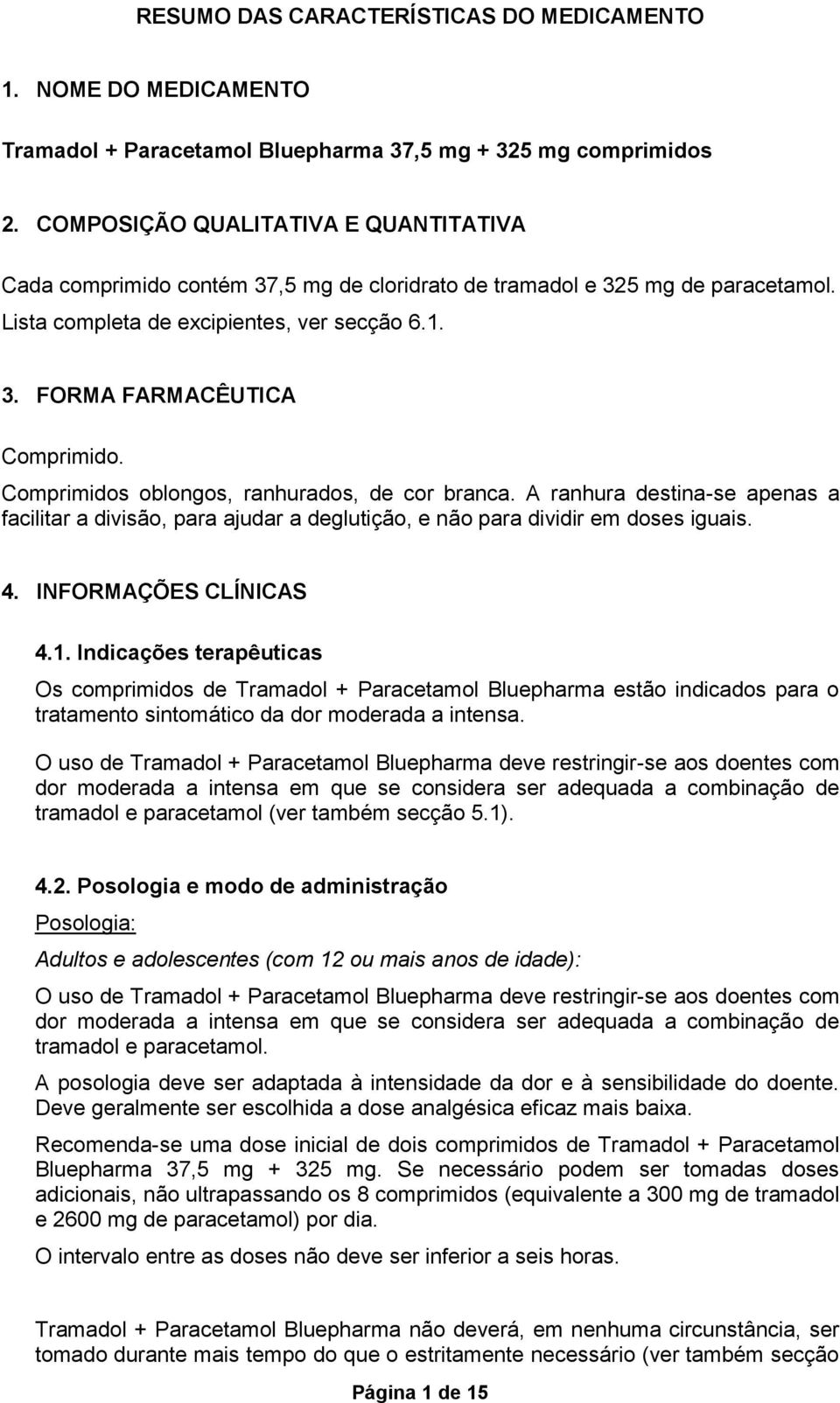 Comprimidos oblongos, ranhurados, de cor branca. A ranhura destina-se apenas a facilitar a divisão, para ajudar a deglutição, e não para dividir em doses iguais. 4. INFORMAÇÕES CLÍNICAS 4.1.