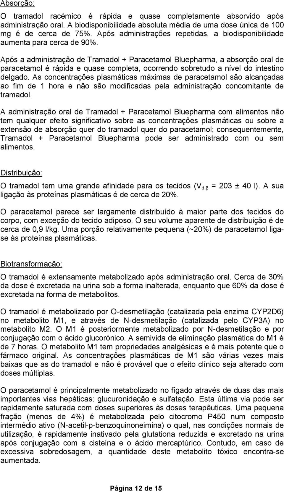 Após a administração de Tramadol + Paracetamol Bluepharma, a absorção oral de paracetamol é rápida e quase completa, ocorrendo sobretudo a nível do intestino delgado.