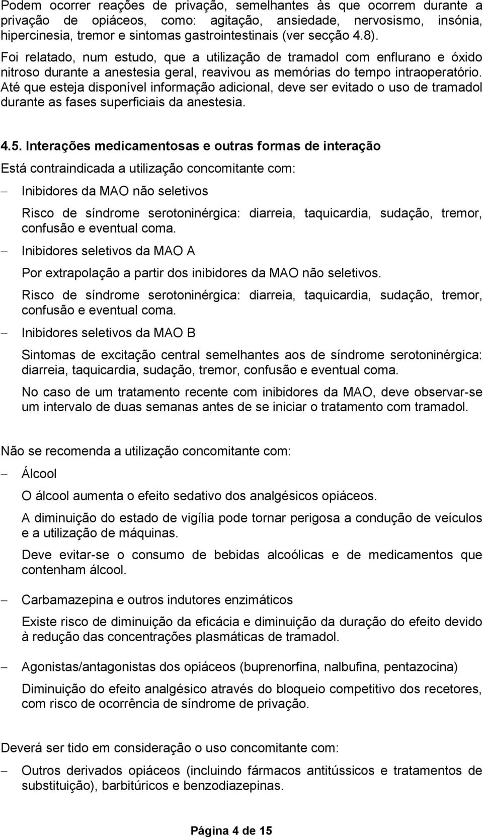 Até que esteja disponível informação adicional, deve ser evitado o uso de tramadol durante as fases superficiais da anestesia. 4.5.