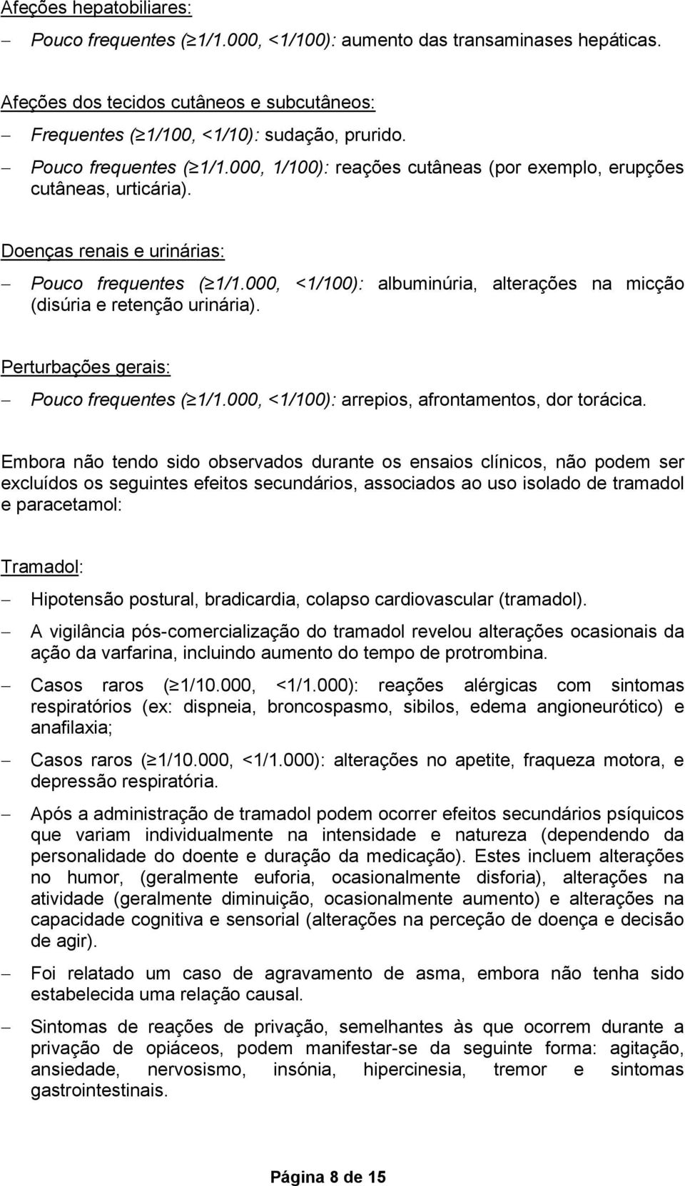 000, <1/100): albuminúria, alterações na micção (disúria e retenção urinária). Perturbações gerais: Pouco frequentes ( 1/1.000, <1/100): arrepios, afrontamentos, dor torácica.