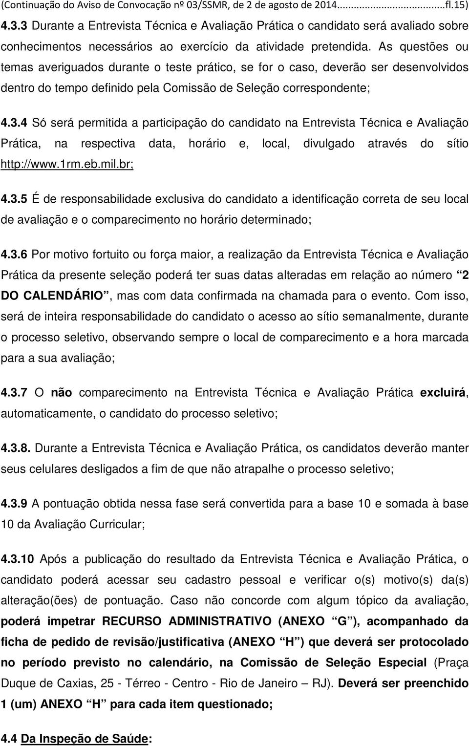 4 Só será permitida a participação do candidato na Entrevista Técnica e Avaliação Prática, na respectiva data, horário e, local, divulgado através do sítio http://www.1rm.eb.mil.br; 4.3.