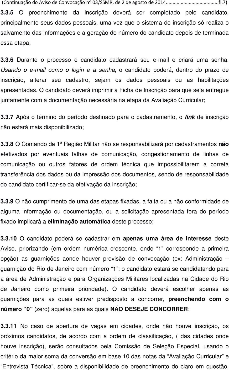 3.5 O preenchimento da inscrição deverá ser completado pelo candidato, principalmente seus dados pessoais, uma vez que o sistema de inscrição só realiza o salvamento das informações e a geração do