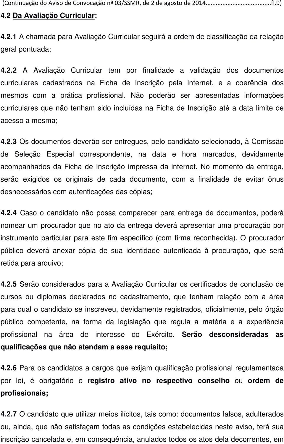 Não poderão ser apresentadas informações curriculares que não tenham sido incluídas na Ficha de Inscrição até a data limite de acesso a mesma; 4.2.