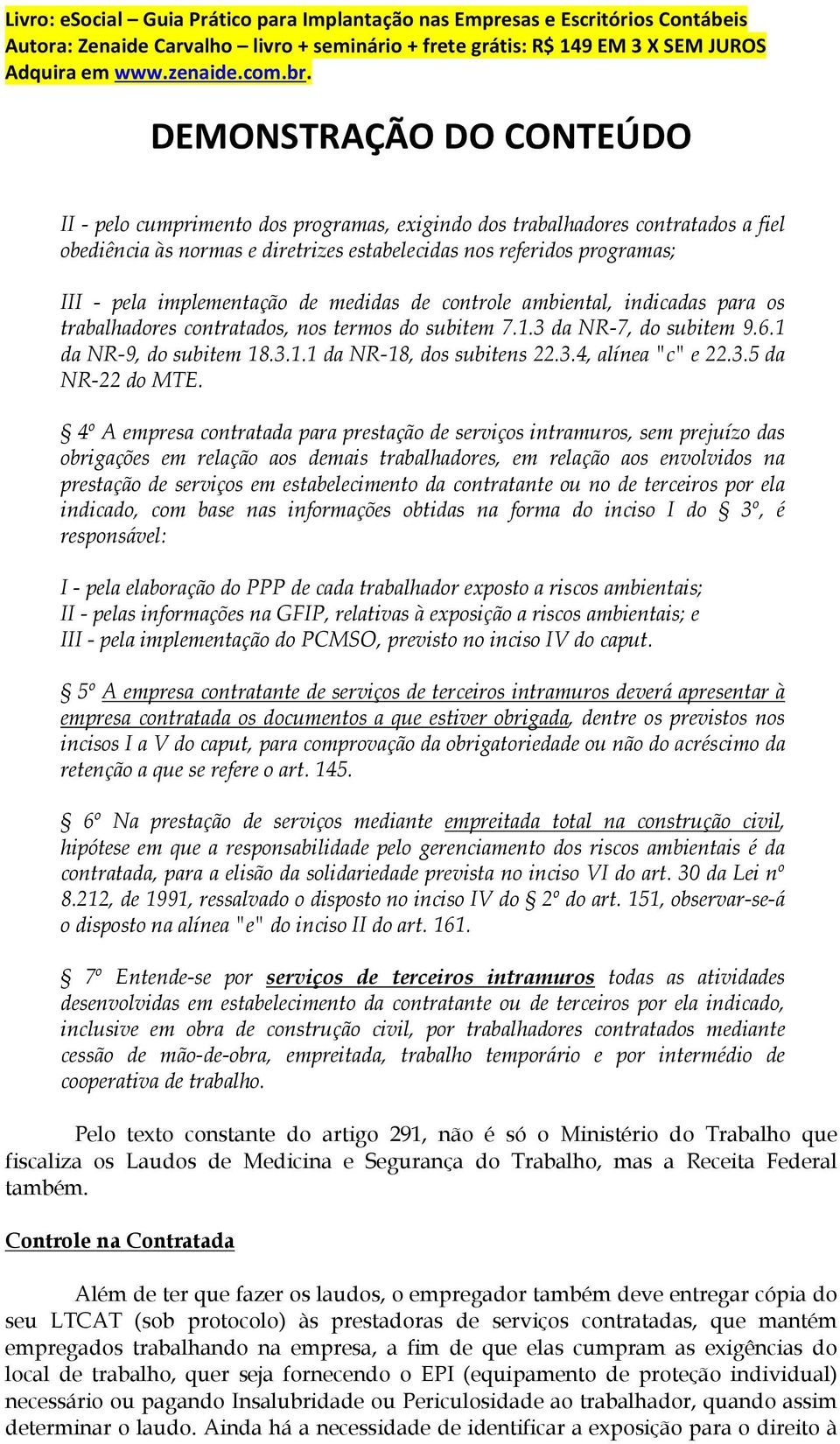 4º A empresa contratada para prestação de serviços intramuros, sem prejuízo das obrigações em relação aos demais trabalhadores, em relação aos envolvidos na prestação de serviços em estabelecimento