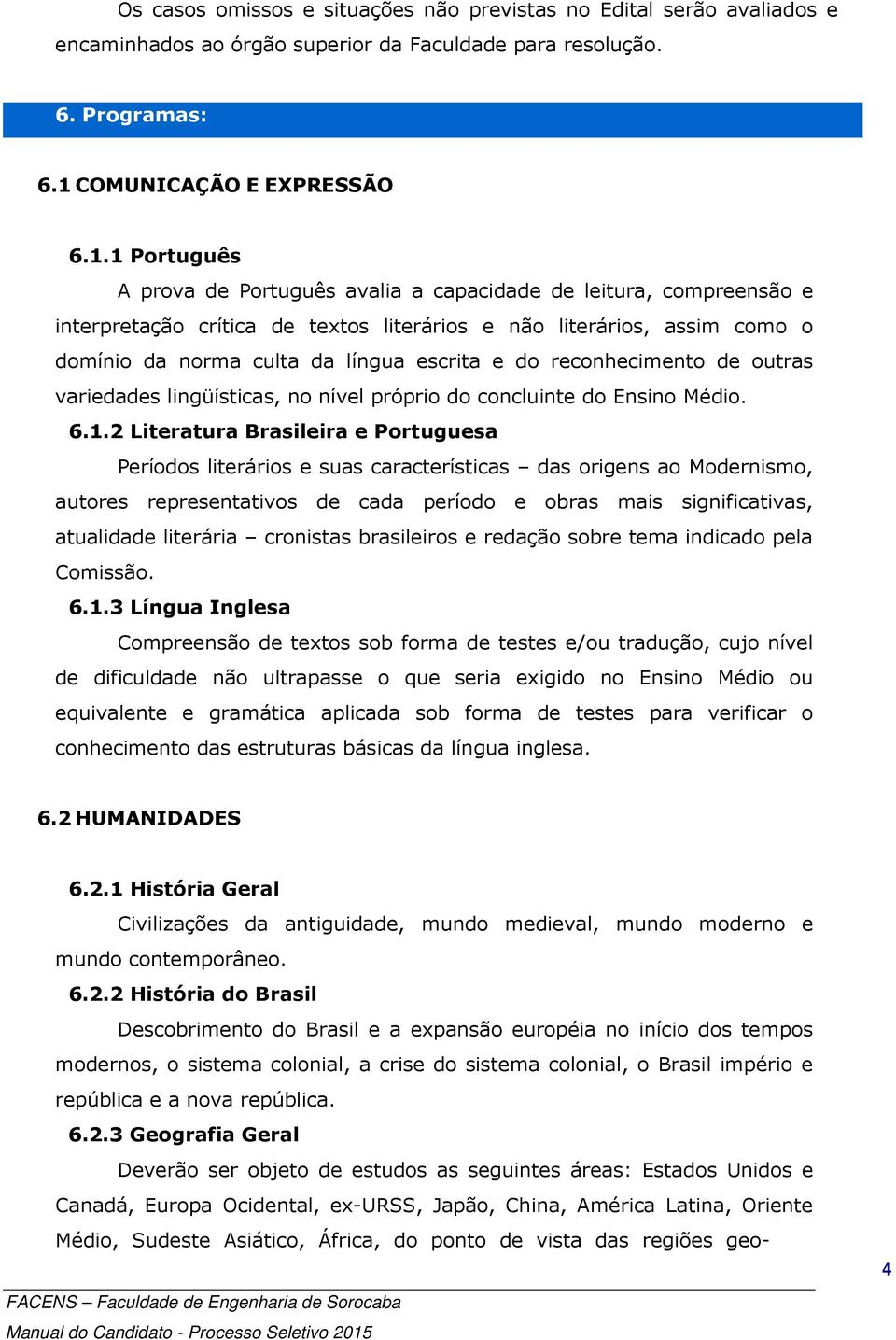 1 Português A prova de Português avalia a capacidade de leitura, compreensão e interpretação crítica de textos literários e não literários, assim como o domínio da norma culta da língua escrita e do