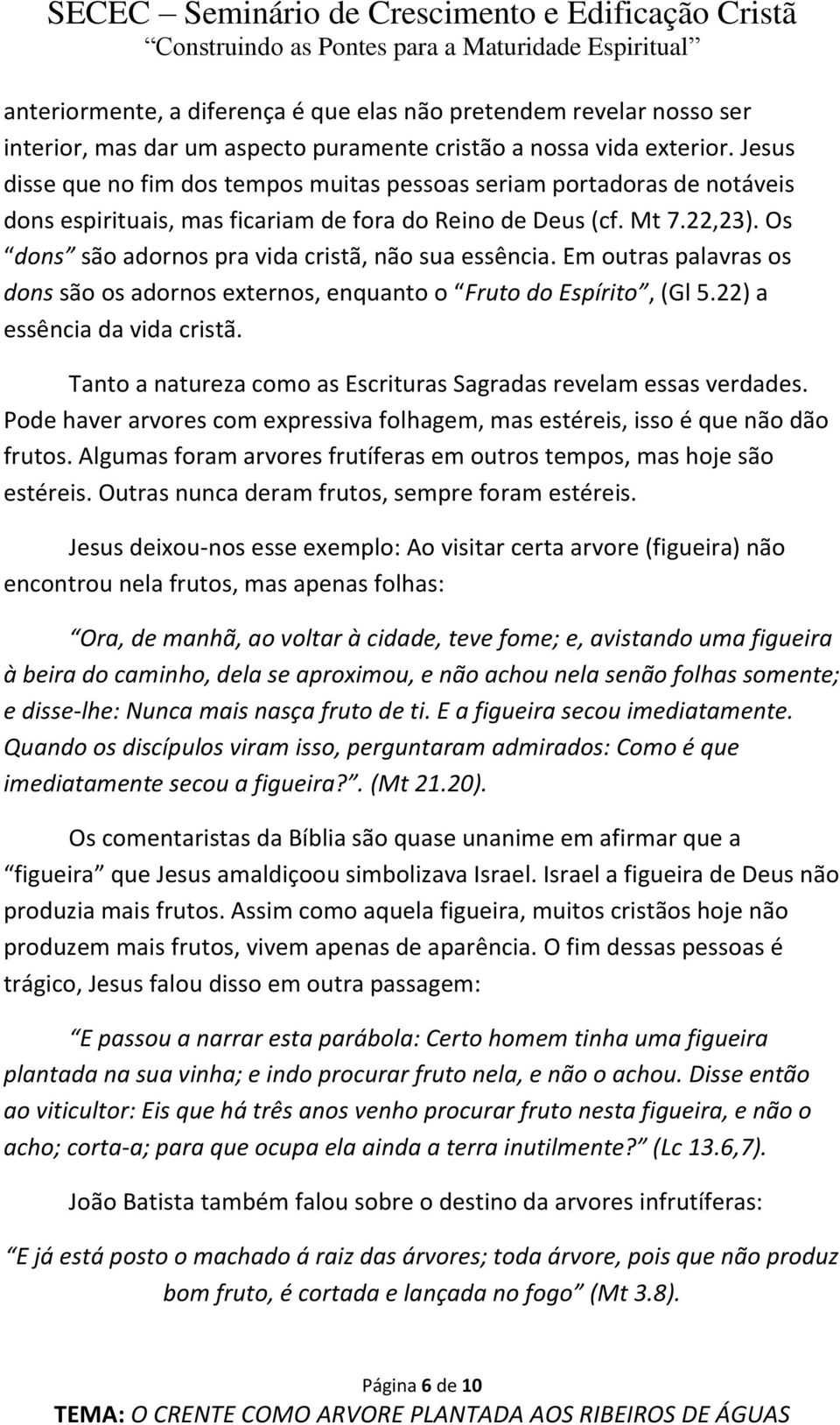 Os dons são adornos pra vida cristã, não sua essência. Em outras palavras os dons são os adornos externos, enquanto o Fruto do Espírito, (Gl 5.22) a essência da vida cristã.