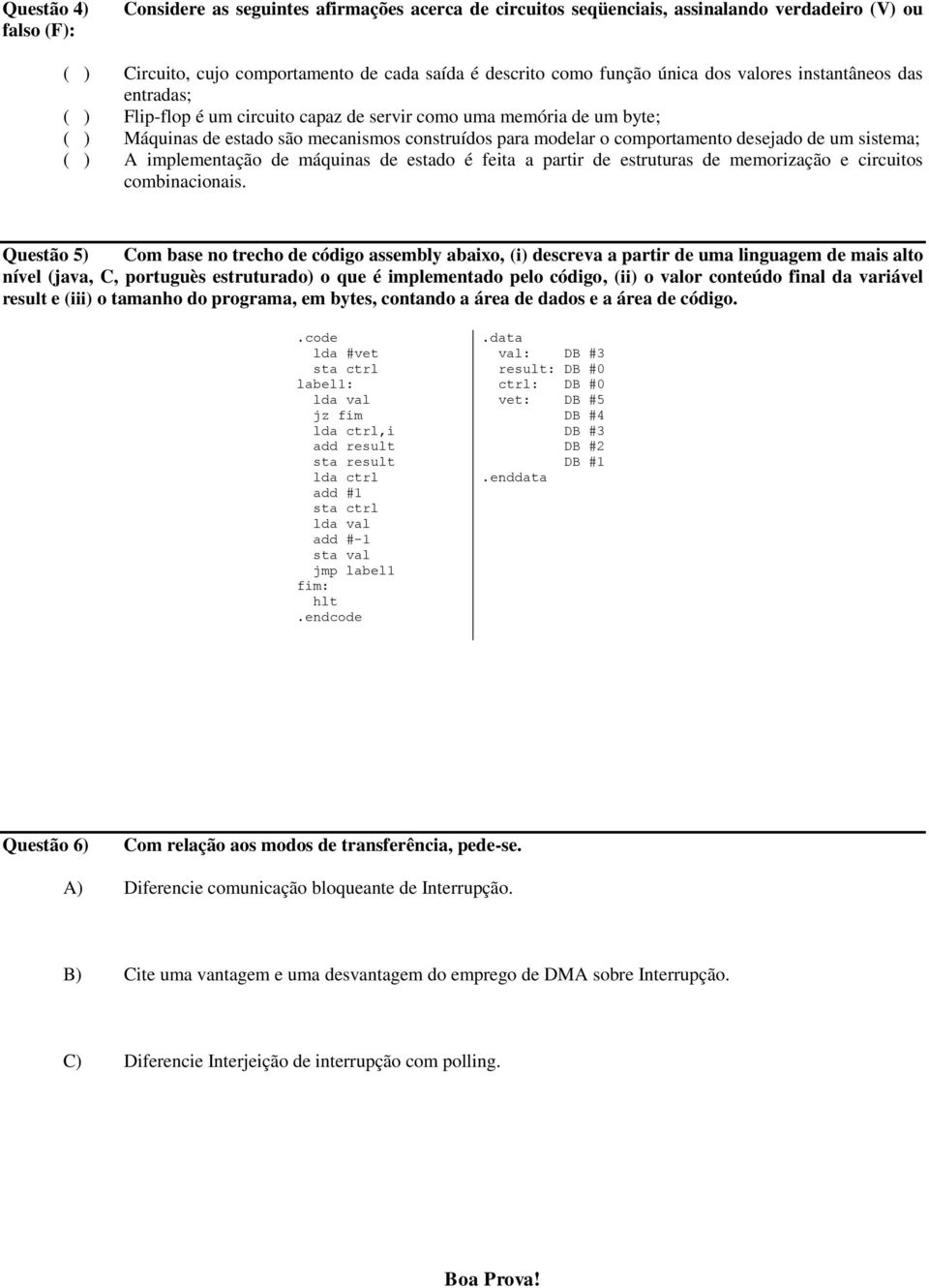 um sistema; ( ) A implementação de máquinas de estado é feita a partir de estruturas de memorização e circuitos combinacionais.