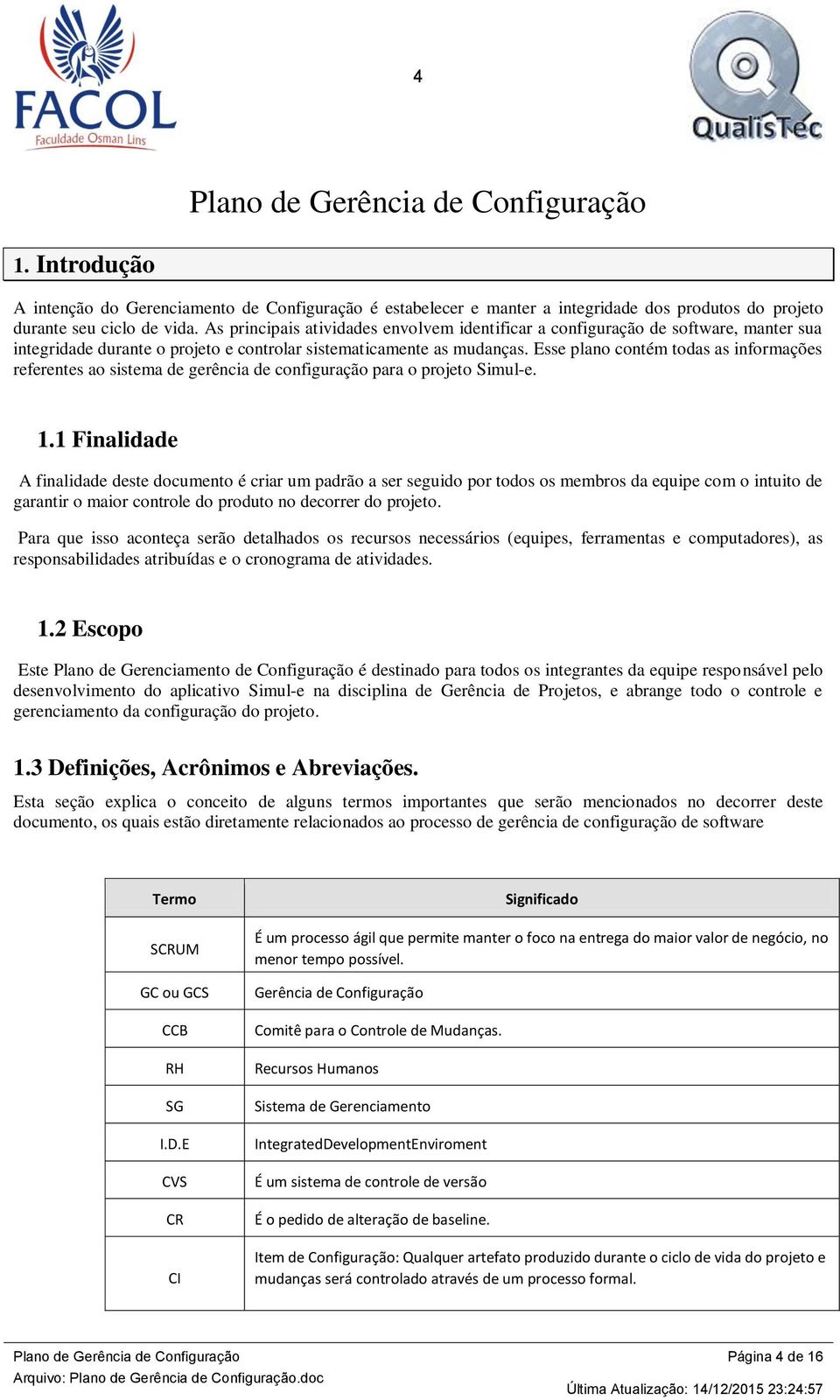 Esse plano contém todas as informações referentes ao sistema de gerência de configuração para o projeto Simul-e. 1.