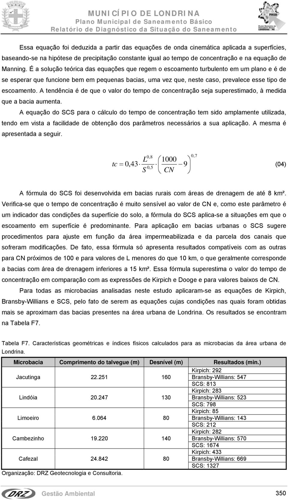 A tendência é de que o valor do tempo de concentração seja superestimado, à medida que a bacia aumenta.