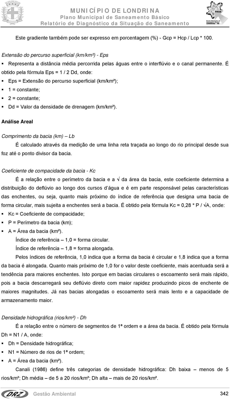 É obtido pela fórmula Eps = 1 / 2 Dd, onde: Eps = Extensão do percurso superficial (km/km²); 1 = constante; 2 = constante; Dd = Valor da densidade de drenagem (km/km²).