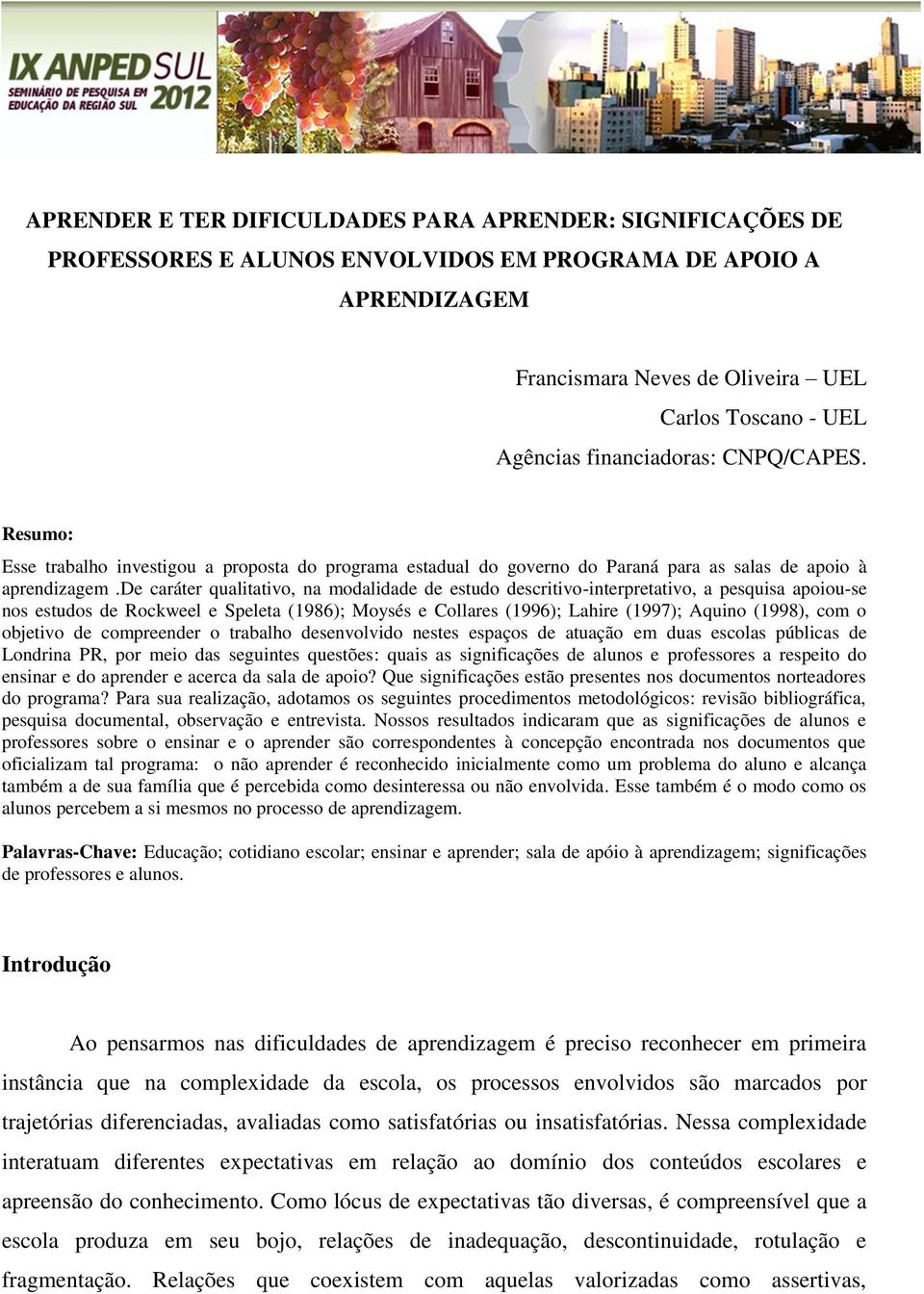 de caráter qualitativo, na modalidade de estudo descritivo-interpretativo, a pesquisa apoiou-se nos estudos de Rockweel e Speleta (1986); Moysés e Collares (1996); Lahire (1997); Aquino (1998), com o