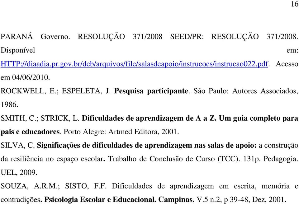Porto Alegre: Artmed Editora, 2001. SILVA, C. Significações de dificuldades de aprendizagem nas salas de apoio: a construção da resiliência no espaço escolar.