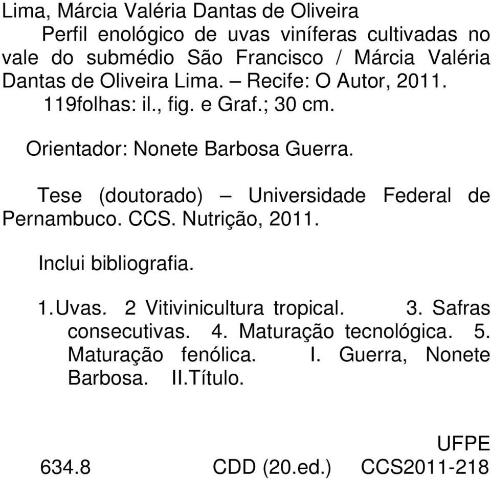 Tese (doutorado) Universidade Federal de Pernambuco. CCS. Nutrição, 2011. Inclui bibliografia. 1. Uvas. 2 Vitivinicultura tropical. 3.