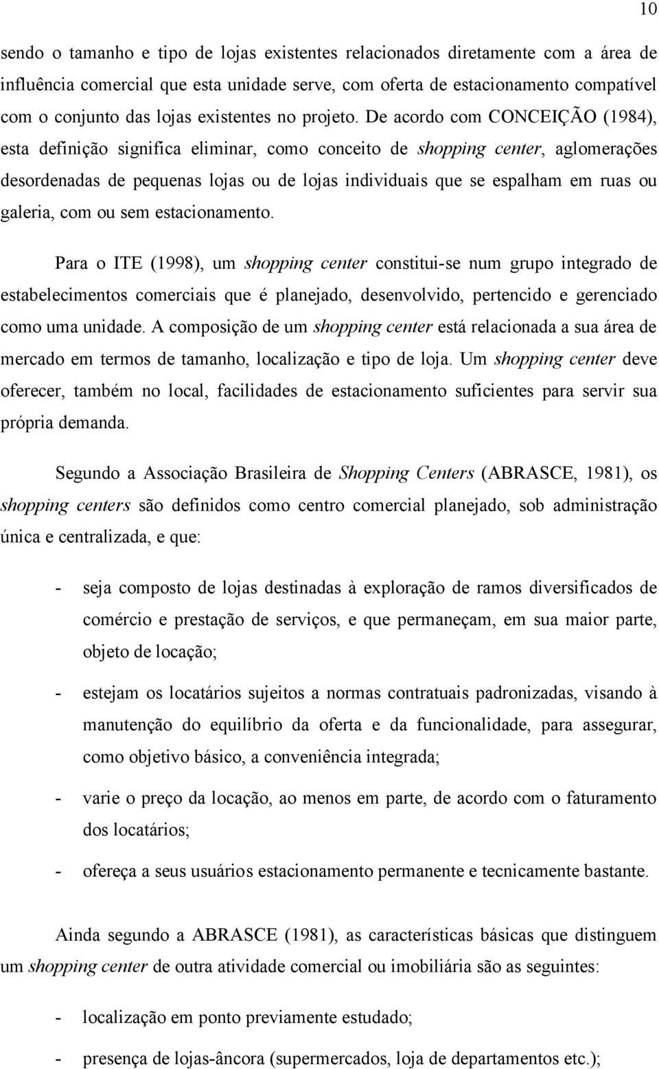 De acordo com CONCEIÇÃO (1984), esta definição significa eliminar, como conceito de shopping center, aglomerações desordenadas de pequenas lojas ou de lojas individuais que se espalham em ruas ou