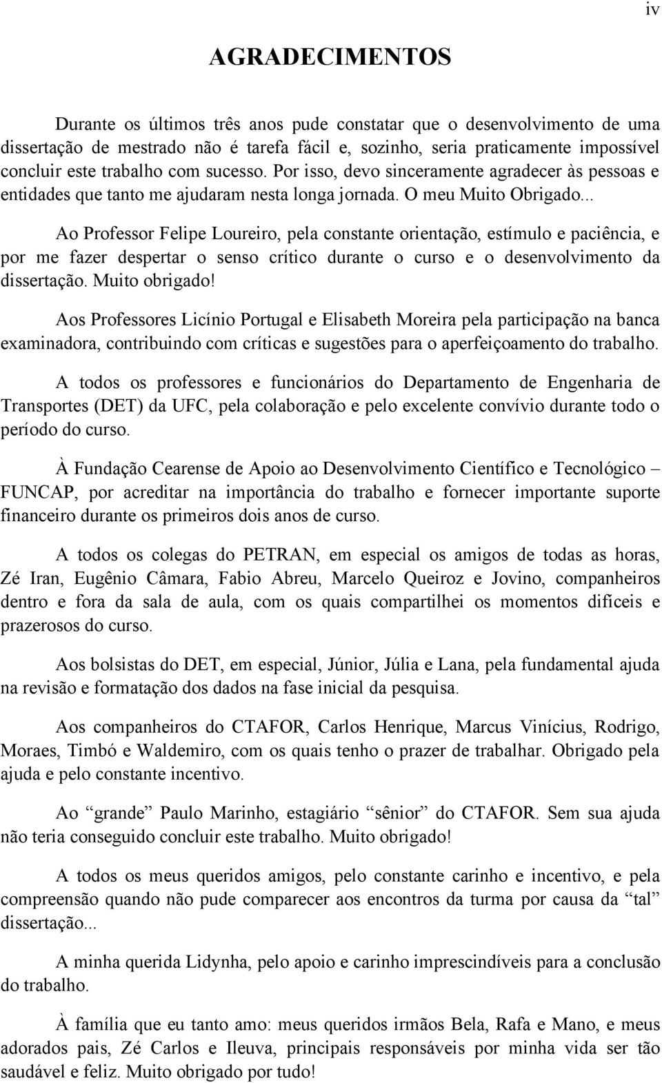 .. Ao Professor Felipe Loureiro, pela constante orientação, estímulo e paciência, e por me fazer despertar o senso crítico durante o curso e o desenvolvimento da dissertação. Muito obrigado!