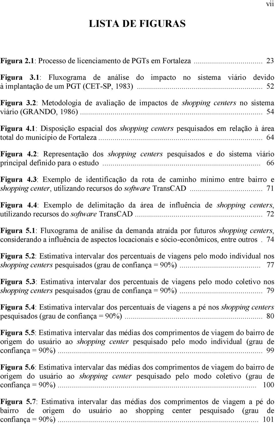 1: Disposição espacial dos shopping centers pesquisados em relação à área total do município de Fortaleza... 64 Figura 4.