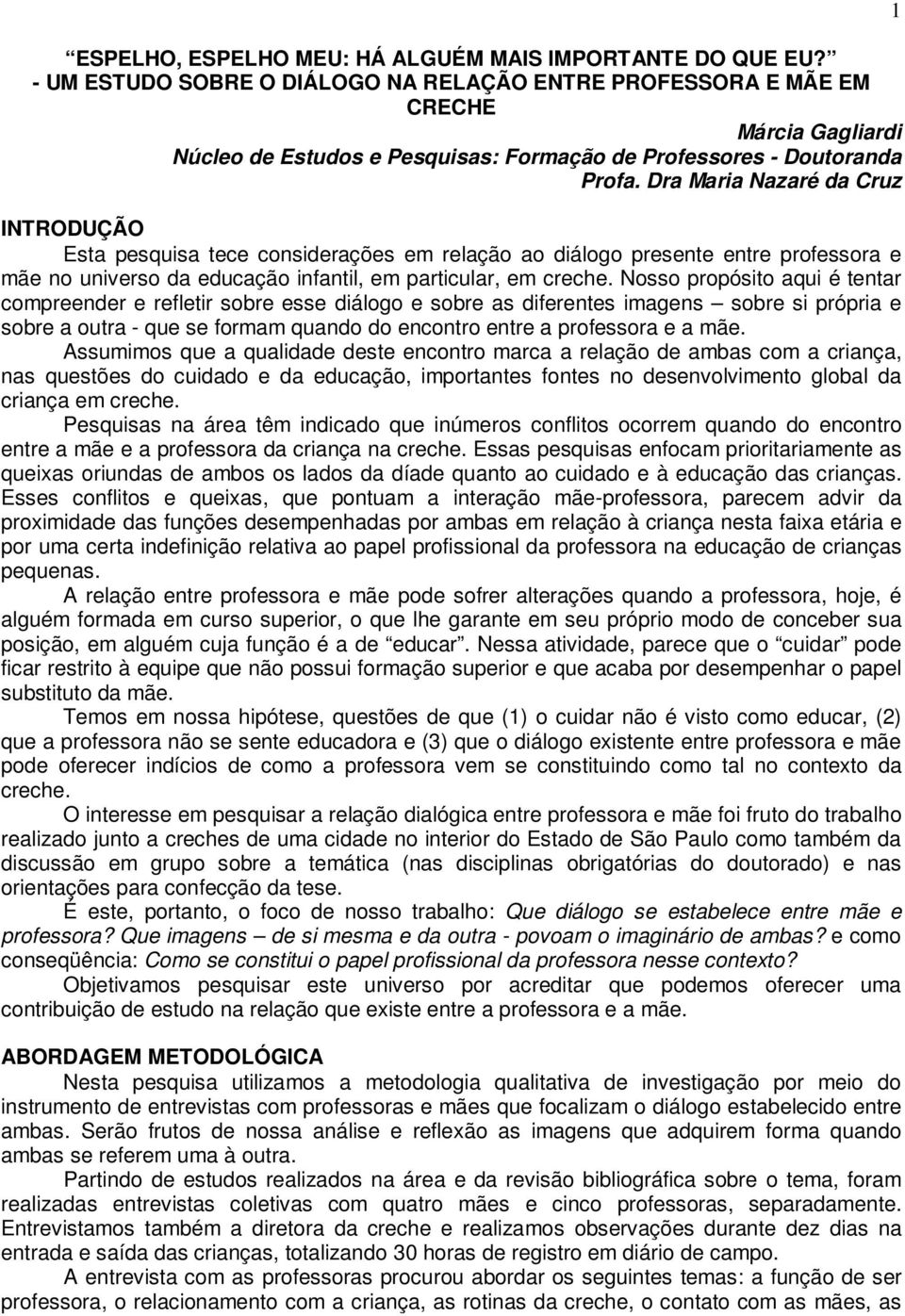 Dra Maria Nazaré da Cruz INTRODUÇÃO Esta pesquisa tece considerações em relação ao diálogo presente entre professora e mãe no universo da educação infantil, em particular, em creche.