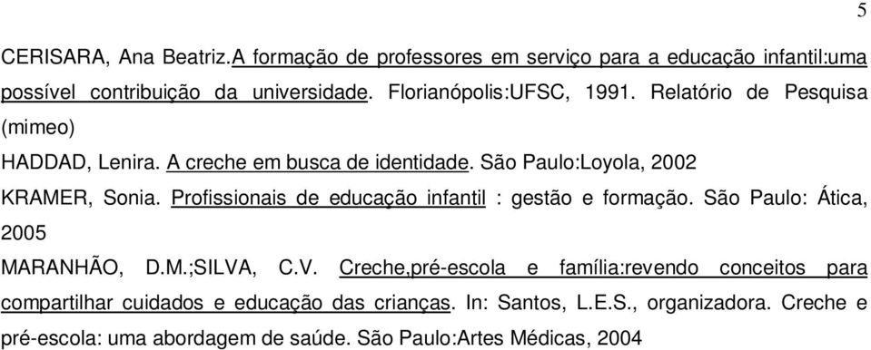 Profissionais de educação infantil : gestão e formação. São Paulo: Ática, 2005 MARANHÃO, D.M.;SILVA