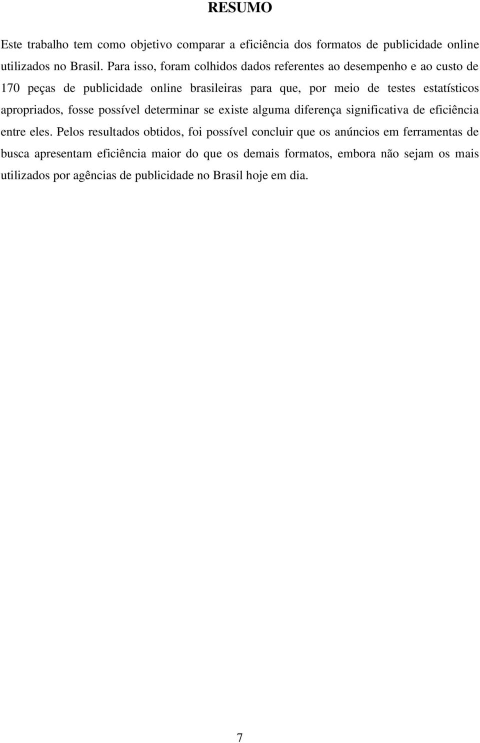 estatísticos apropriados, fosse possível determinar se existe alguma diferença significativa de eficiência entre eles.