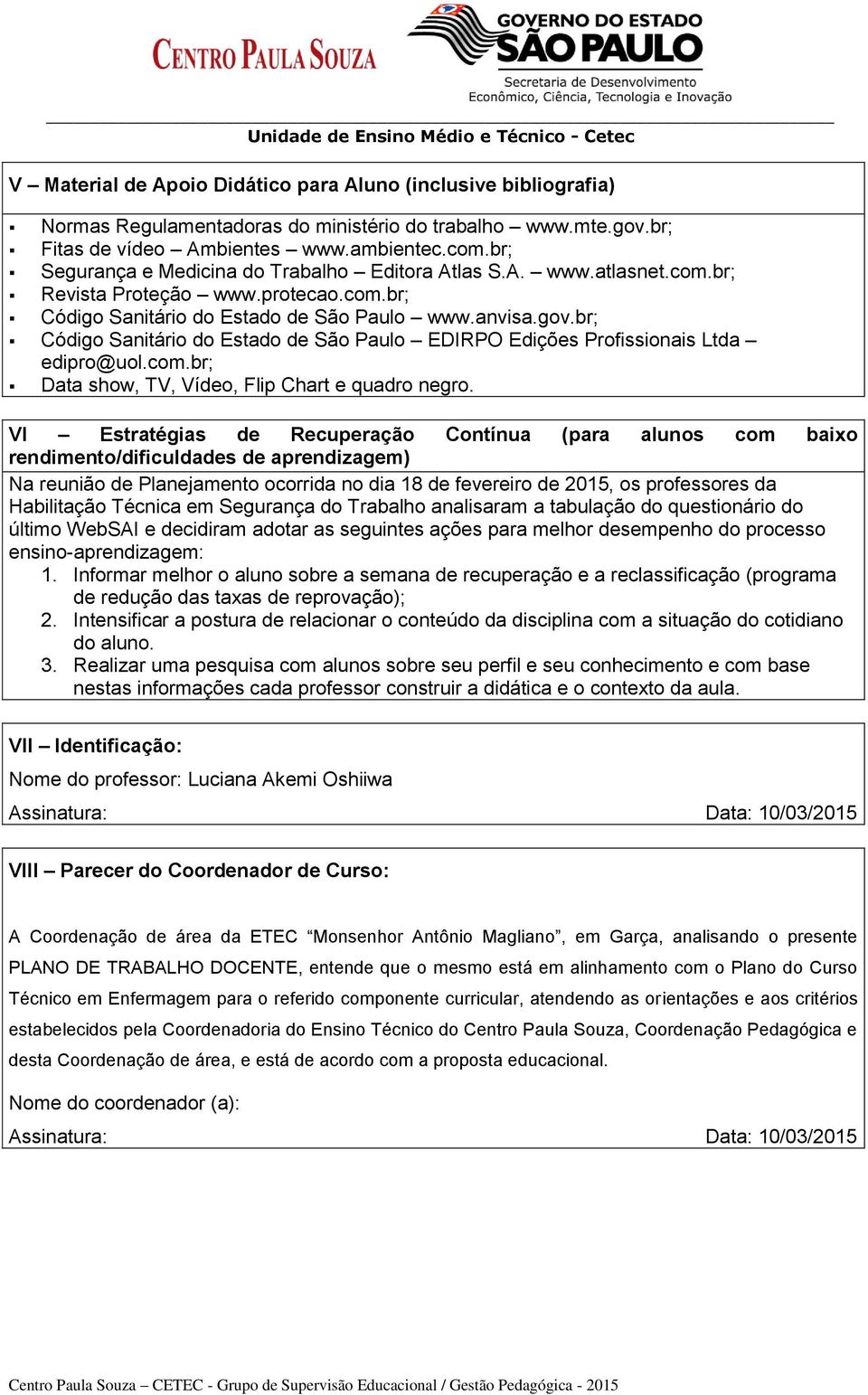 br; Código Sanitário do Estado de São Paulo EDIRPO Edições Profissionais Ltda edipro@uol.com.br; Data show, TV, Vídeo, Flip Chart e quadro negro.