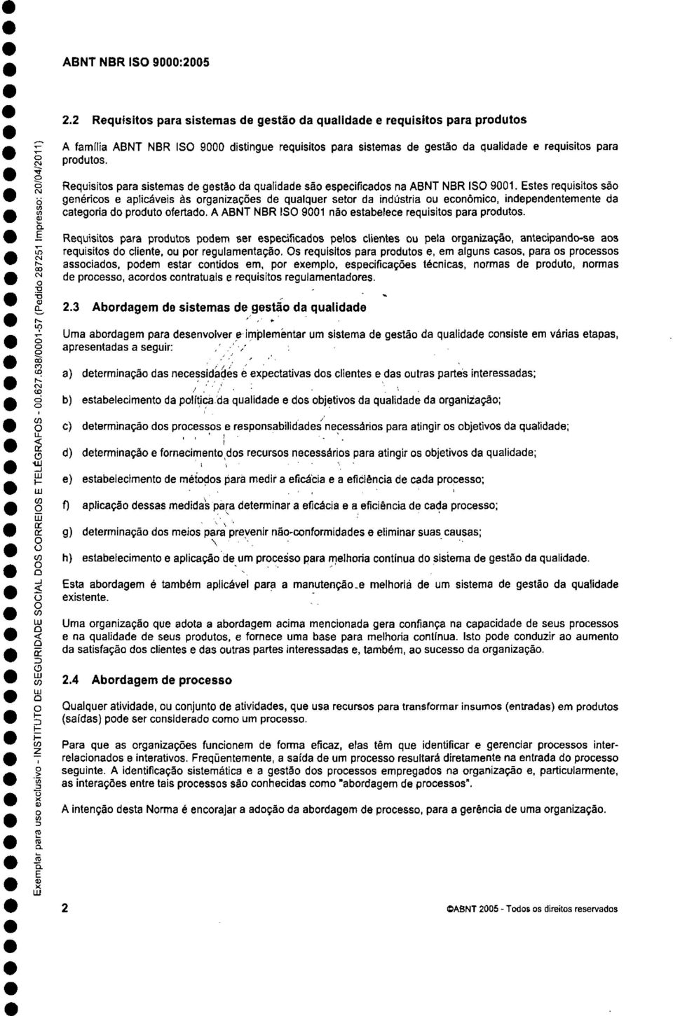 Requisits para sistemas de gestã da qualidade sã especificads na ABNT NBR IS 9001.