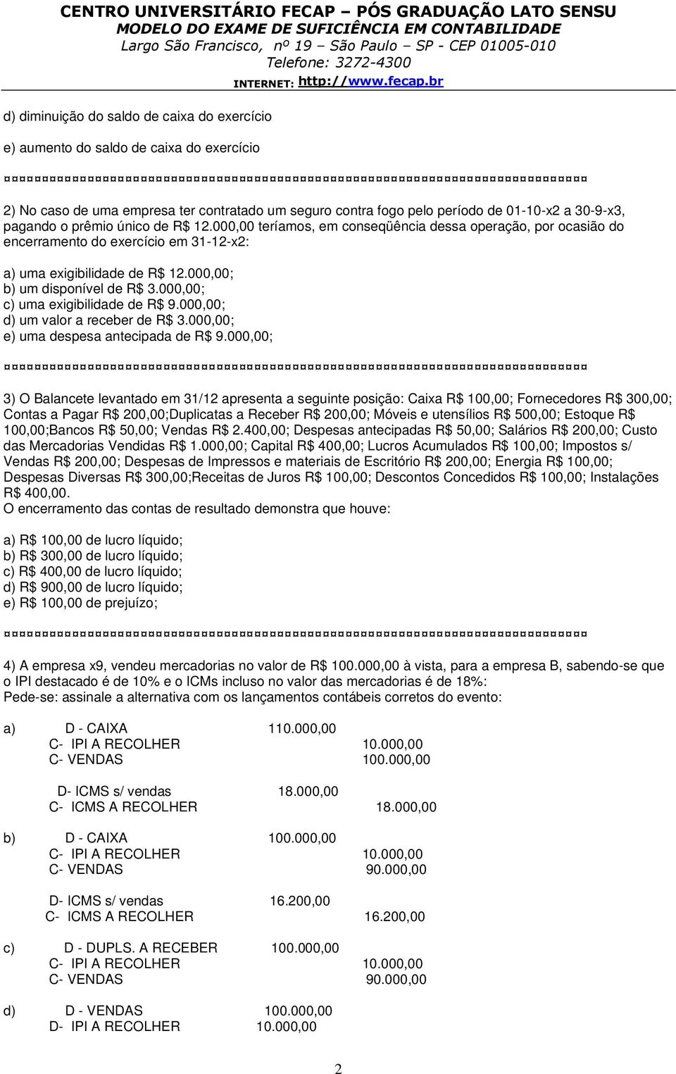 000,00; c) uma exigibilidade de R$ 9.000,00; d) um valor a receber de R$ 3.000,00; e) uma despesa antecipada de R$ 9.