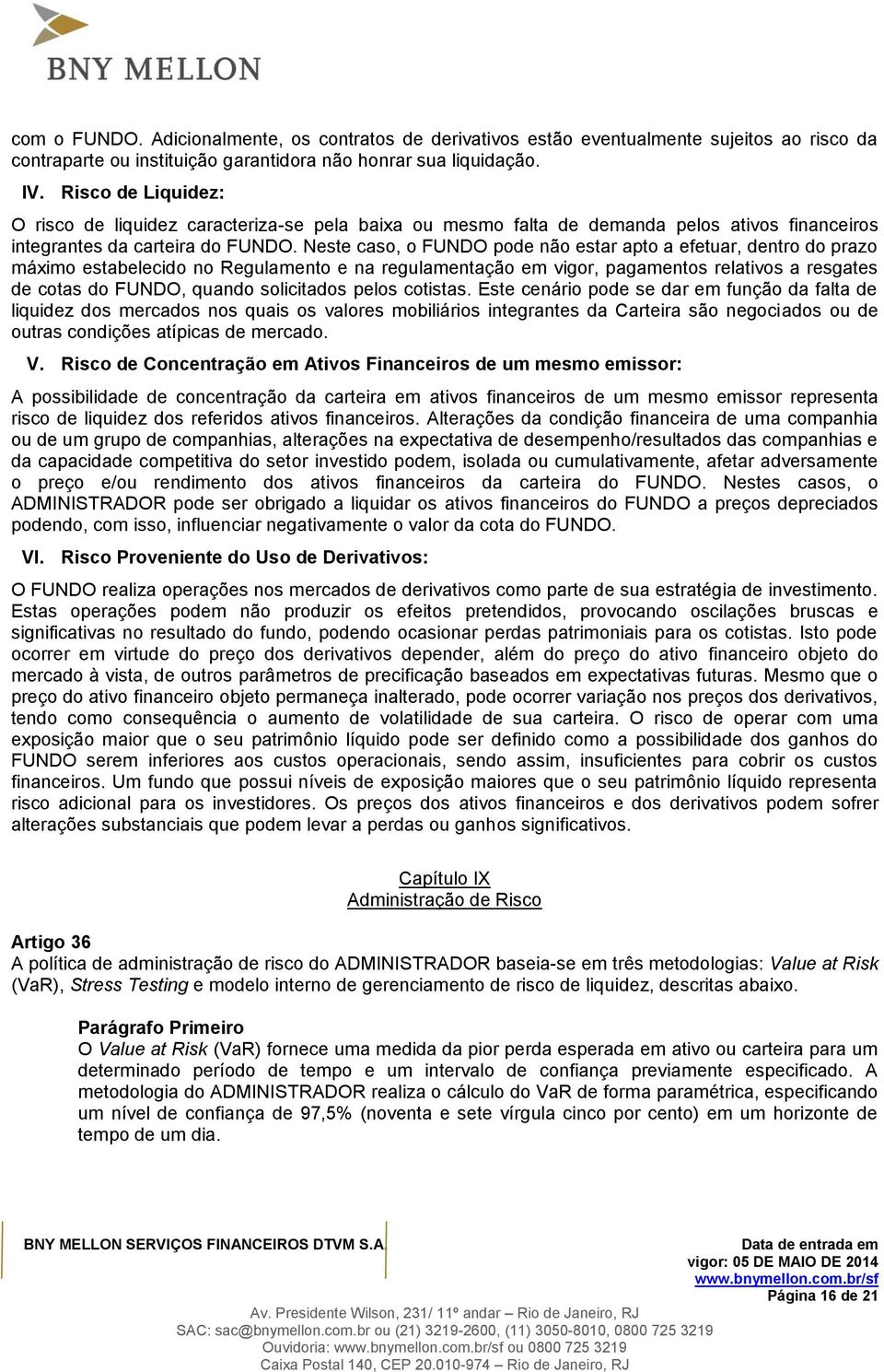 Neste caso, o FUNDO pode não estar apto a efetuar, dentro do prazo máximo estabelecido no Regulamento e na regulamentação em vigor, pagamentos relativos a resgates de cotas do FUNDO, quando