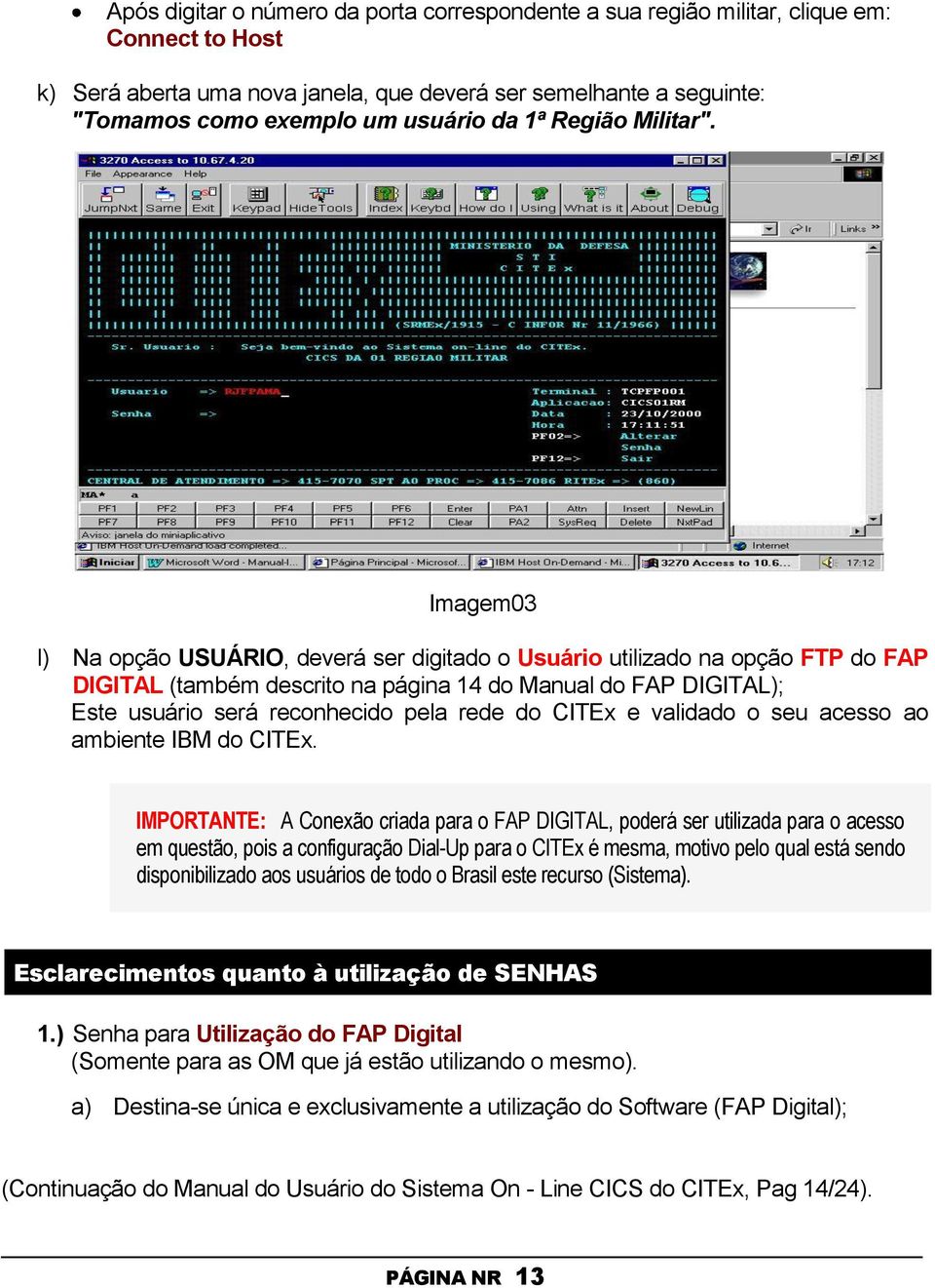 Imagem03 l) Na opção USUÁRIO, deverá ser digitado o Usuário utilizado na opção FTP do FAP DIGITAL (também descrito na página 14 do Manual do FAP DIGITAL); Este usuário será reconhecido pela rede do