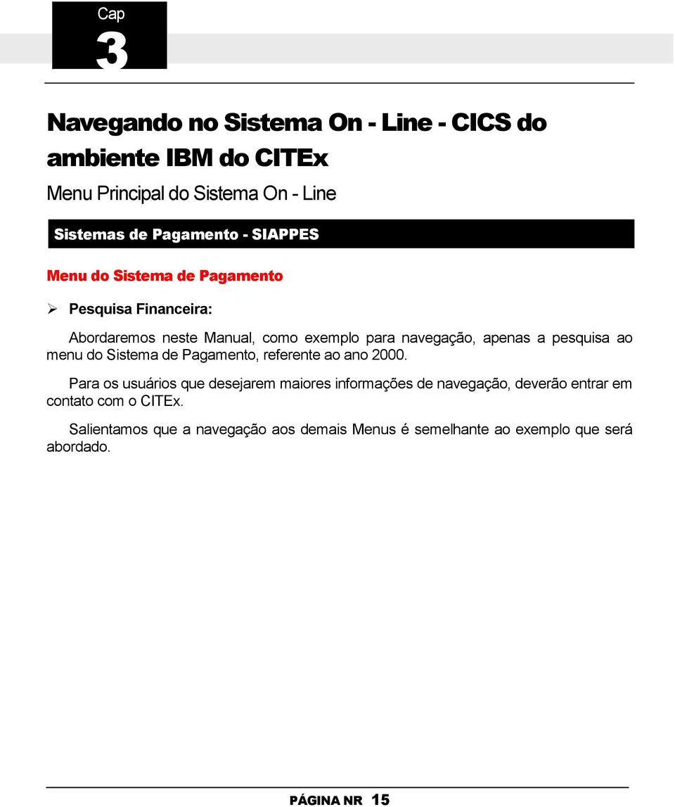 Menu do Sistema de Pagamento Pesquisa Financeira: Abordaremos neste Manual, como exemplo para navegação, apenas a pesquisa ao menu