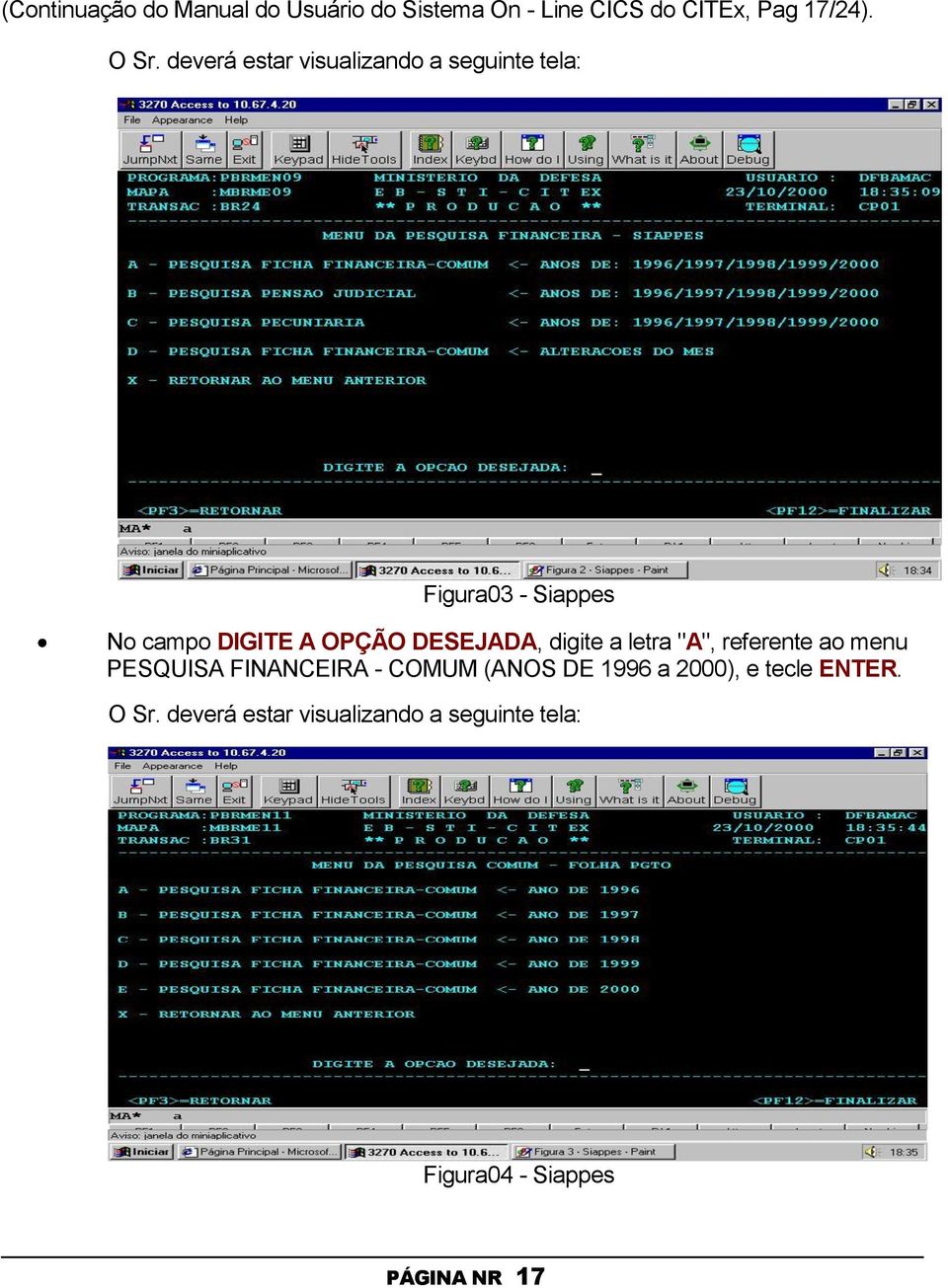 DESEJADA, digite a letra "A", referente ao menu PESQUISA FINANCEIRA - COMUM (ANOS DE 1996 a