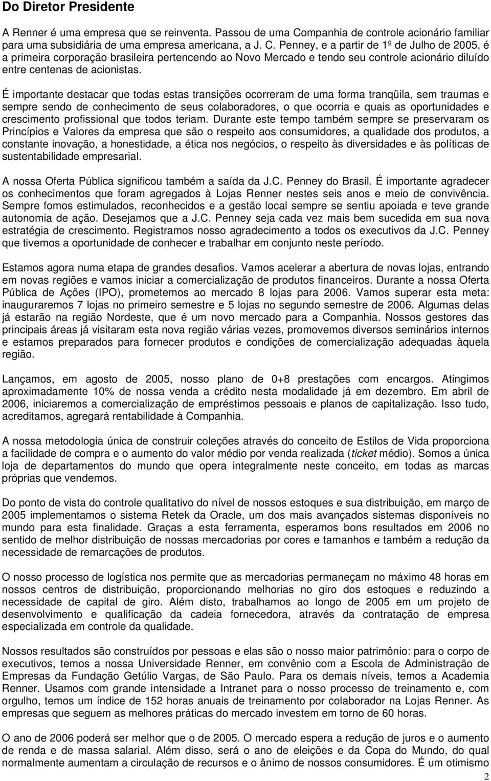 Penney, e a partir de 1º de Julho de 2005, é a primeira corporação brasileira pertencendo ao Novo Mercado e tendo seu controle acionário diluído entre centenas de acionistas.