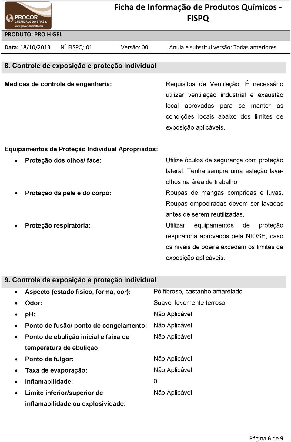 Tenha sempre uma estação lavaolhos na área de trabalho. Proteção da pele e do corpo: Roupas de mangas compridas e luvas. Roupas empoeiradas devem ser lavadas antes de serem reutilizadas.