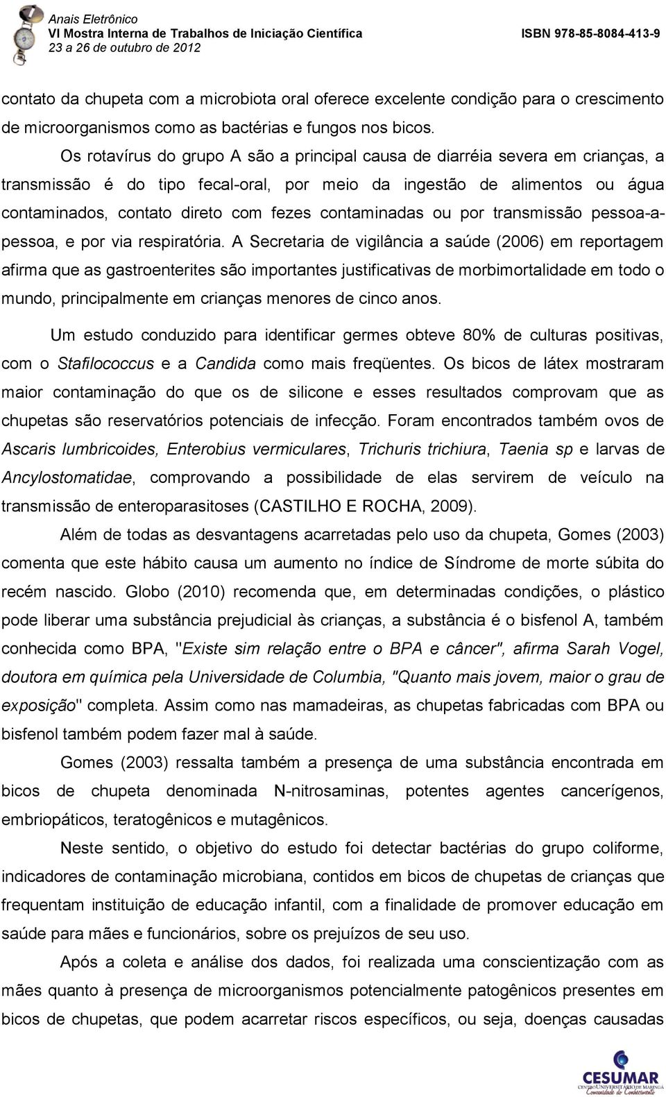 contaminadas ou por transmissão pessoa-apessoa, e por via respiratória.