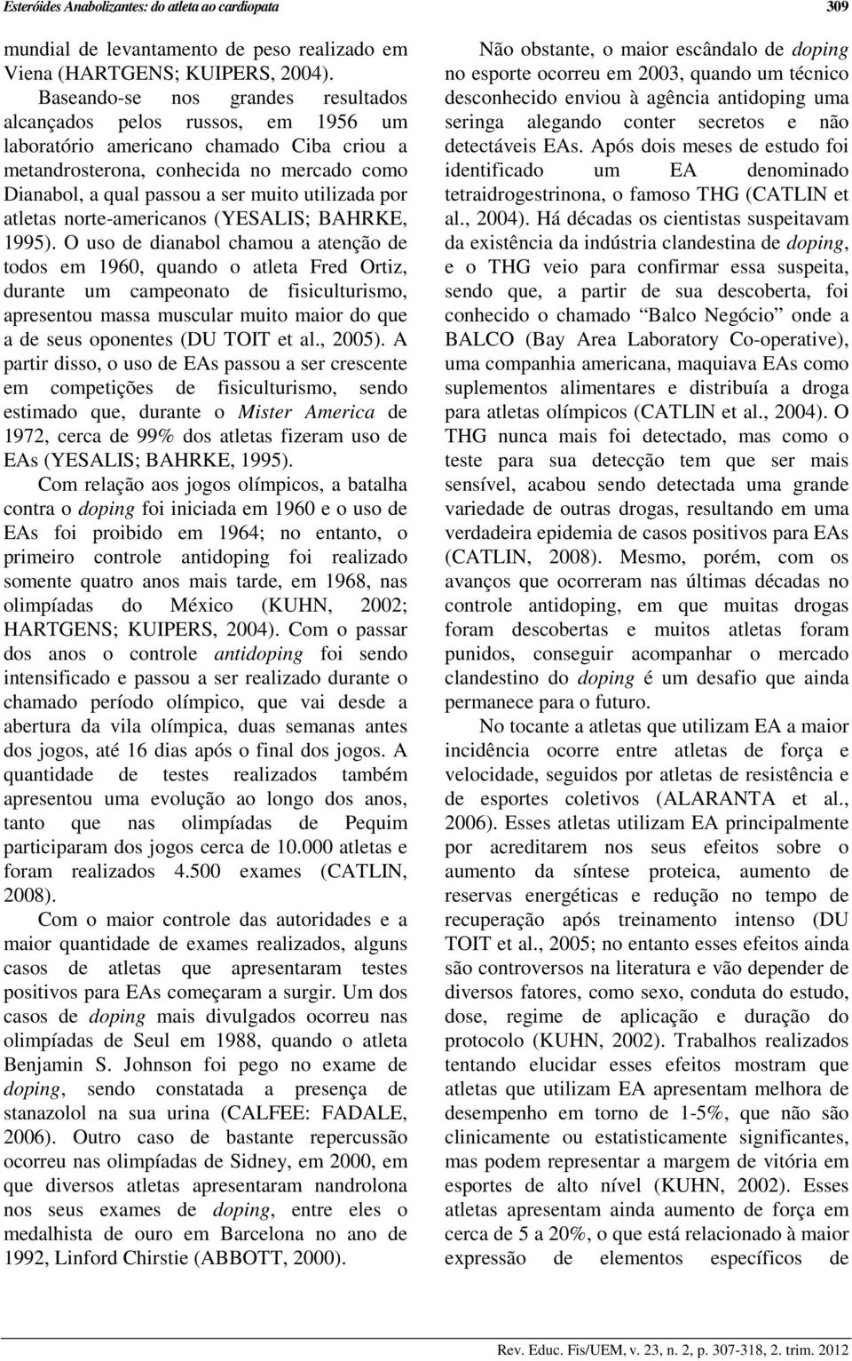 utilizada por atletas norte-americanos (YESALIS; BAHRKE, 1995).