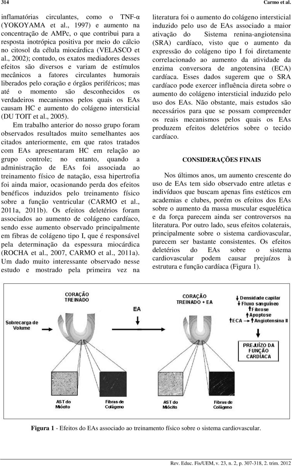 , 2002); contudo, os exatos mediadores desses efeitos são diversos e variam de estímulos mecânicos a fatores circulantes humorais liberados pelo coração e órgãos periféricos; mas até o momento são